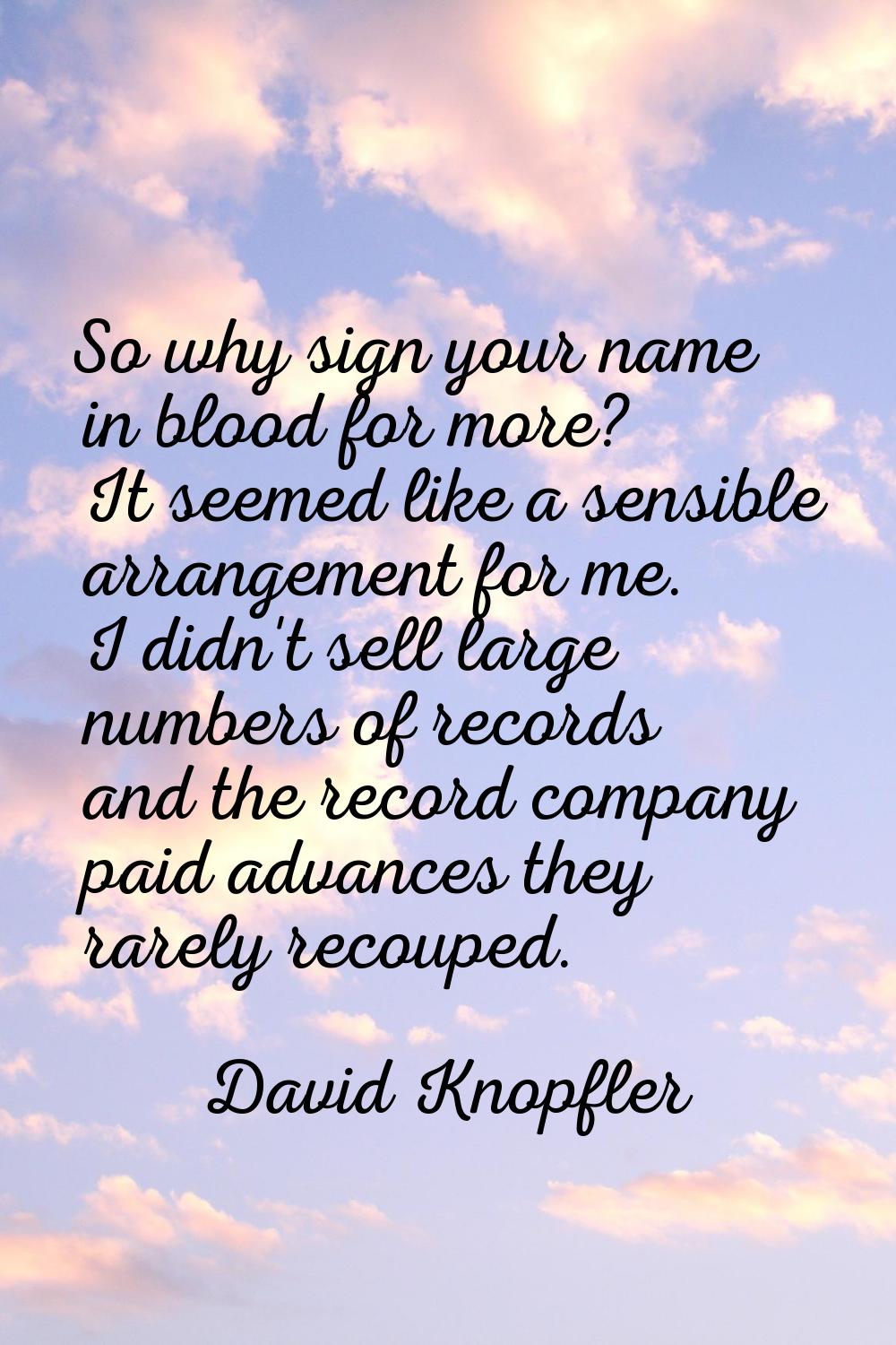 So why sign your name in blood for more? It seemed like a sensible arrangement for me. I didn't sel