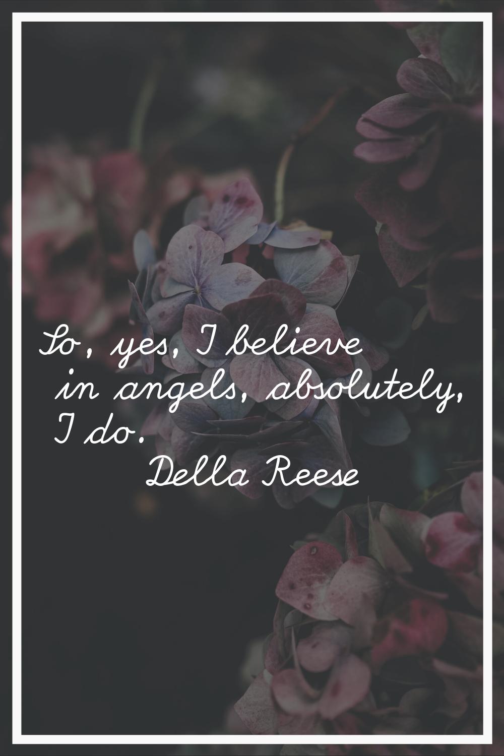 So, yes, I believe in angels, absolutely, I do.