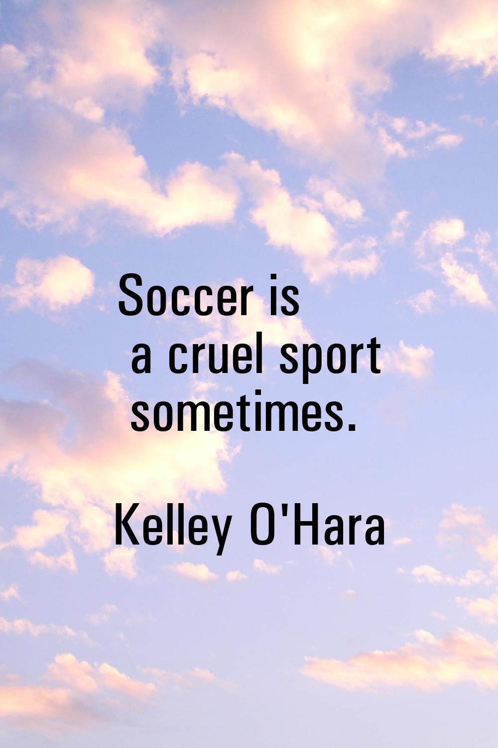 Soccer is a cruel sport sometimes.
