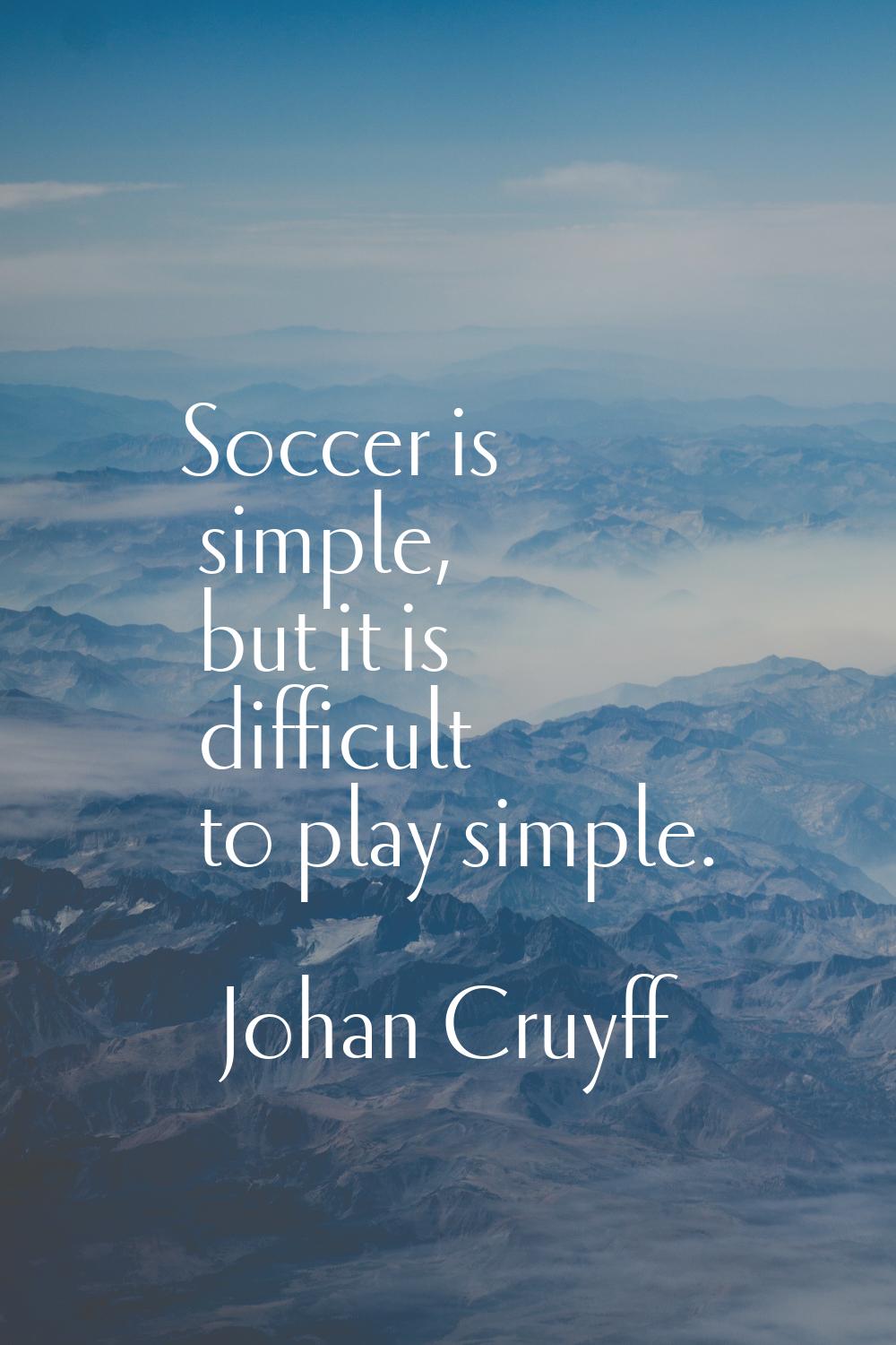 Soccer is simple, but it is difficult to play simple.