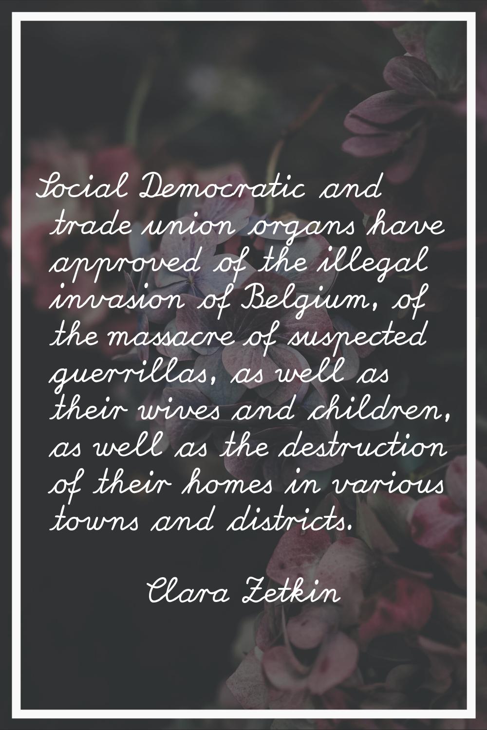 Social Democratic and trade union organs have approved of the illegal invasion of Belgium, of the m