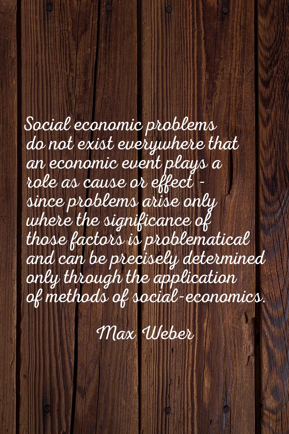 Social economic problems do not exist everywhere that an economic event plays a role as cause or ef