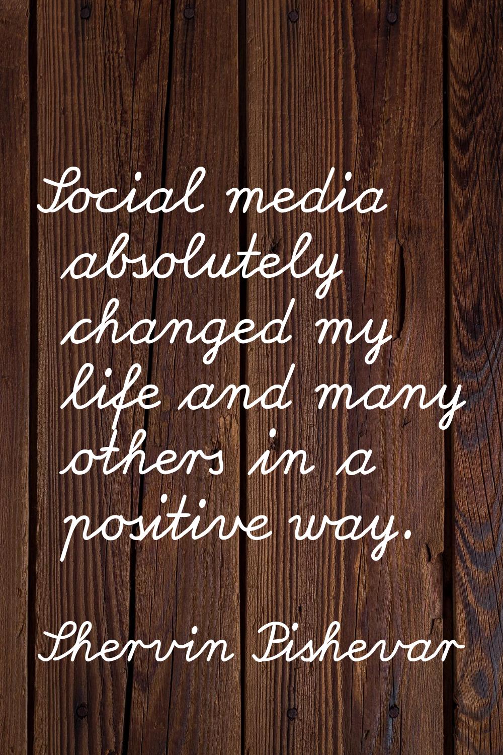 Social media absolutely changed my life and many others in a positive way.