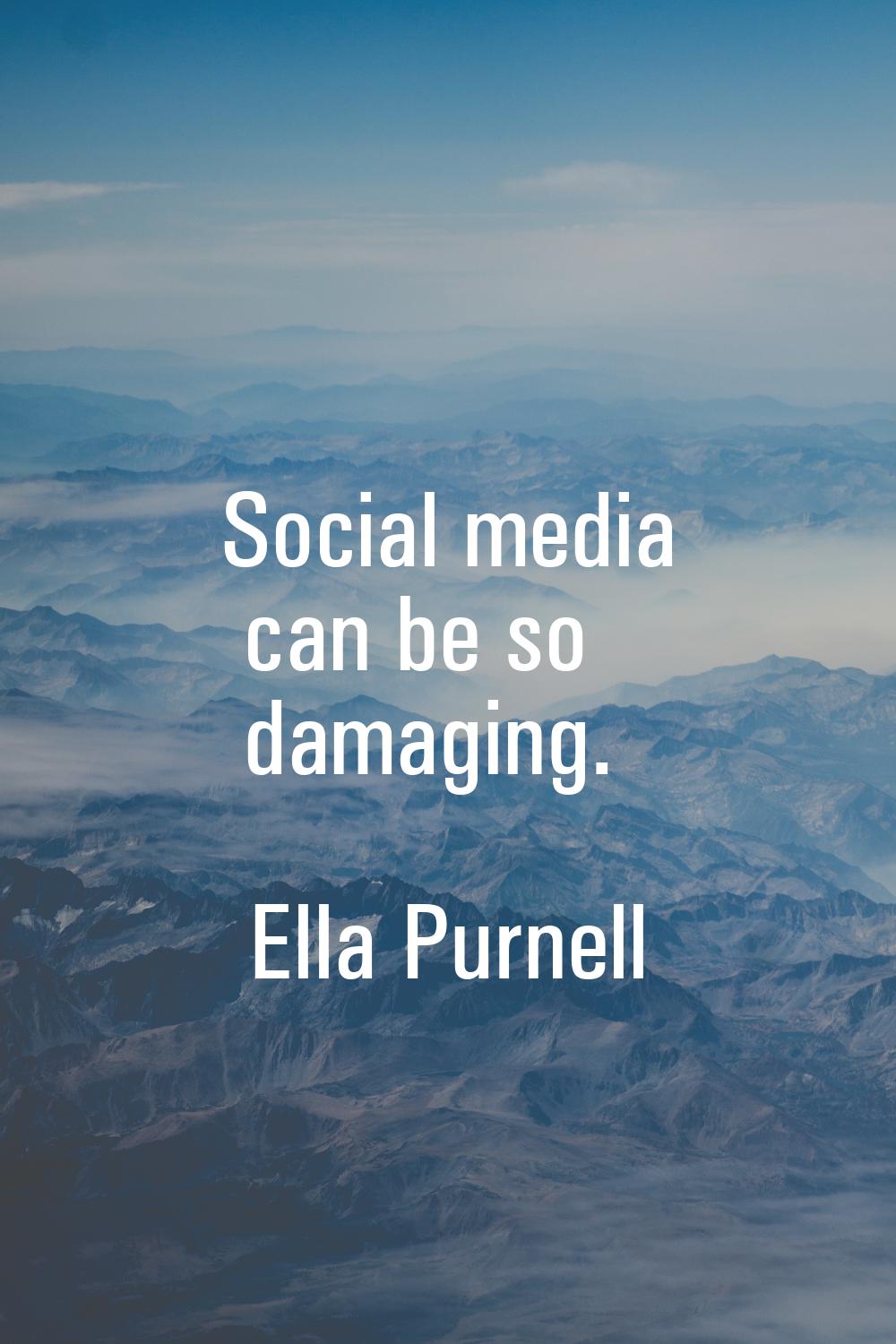 Social media can be so damaging.