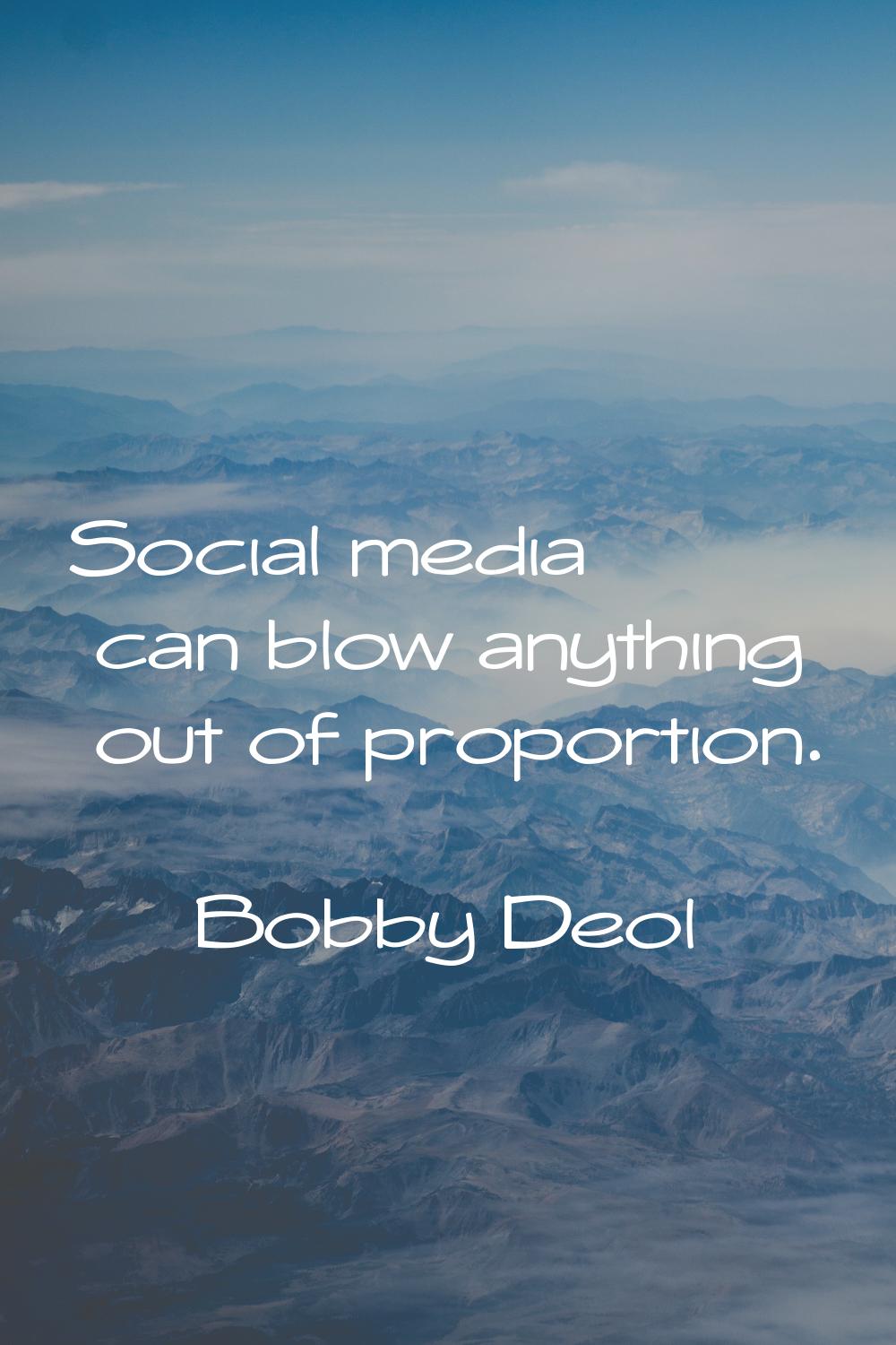 Social media can blow anything out of proportion.