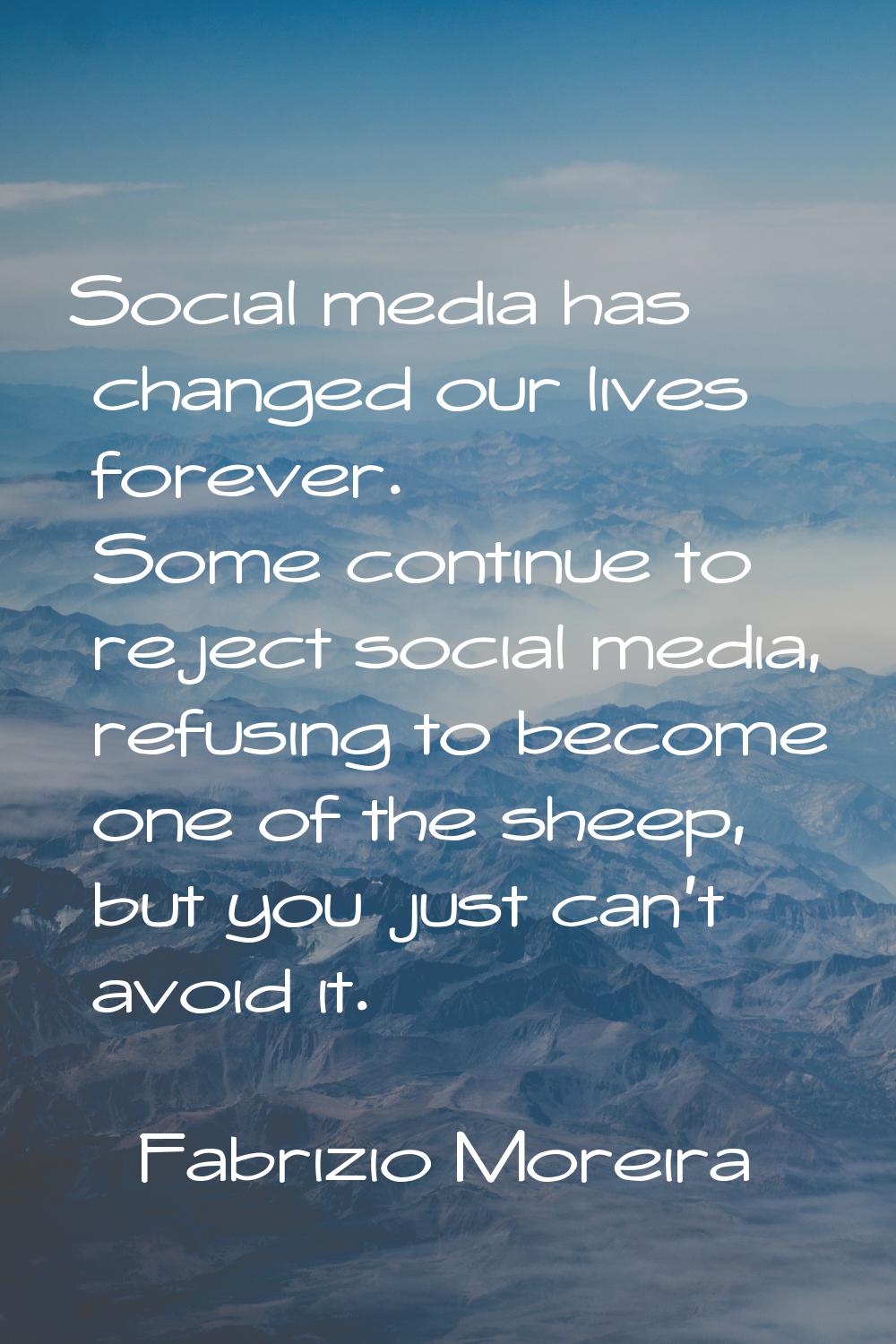 Social media has changed our lives forever. Some continue to reject social media, refusing to becom