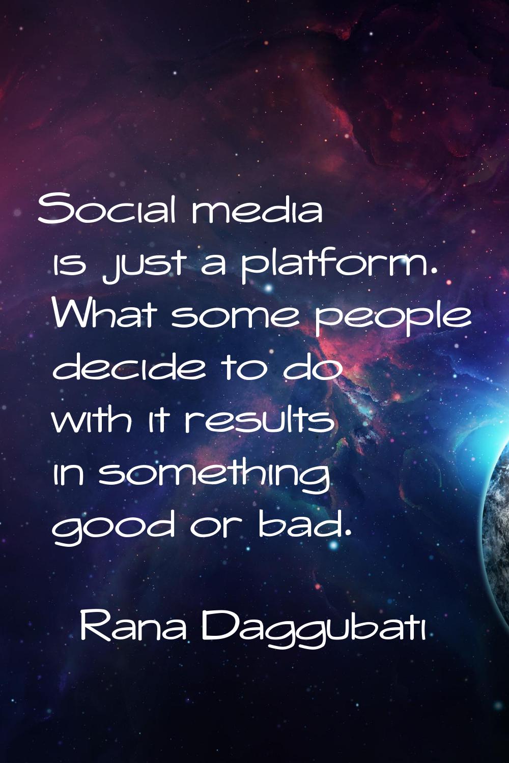 Social media is just a platform. What some people decide to do with it results in something good or