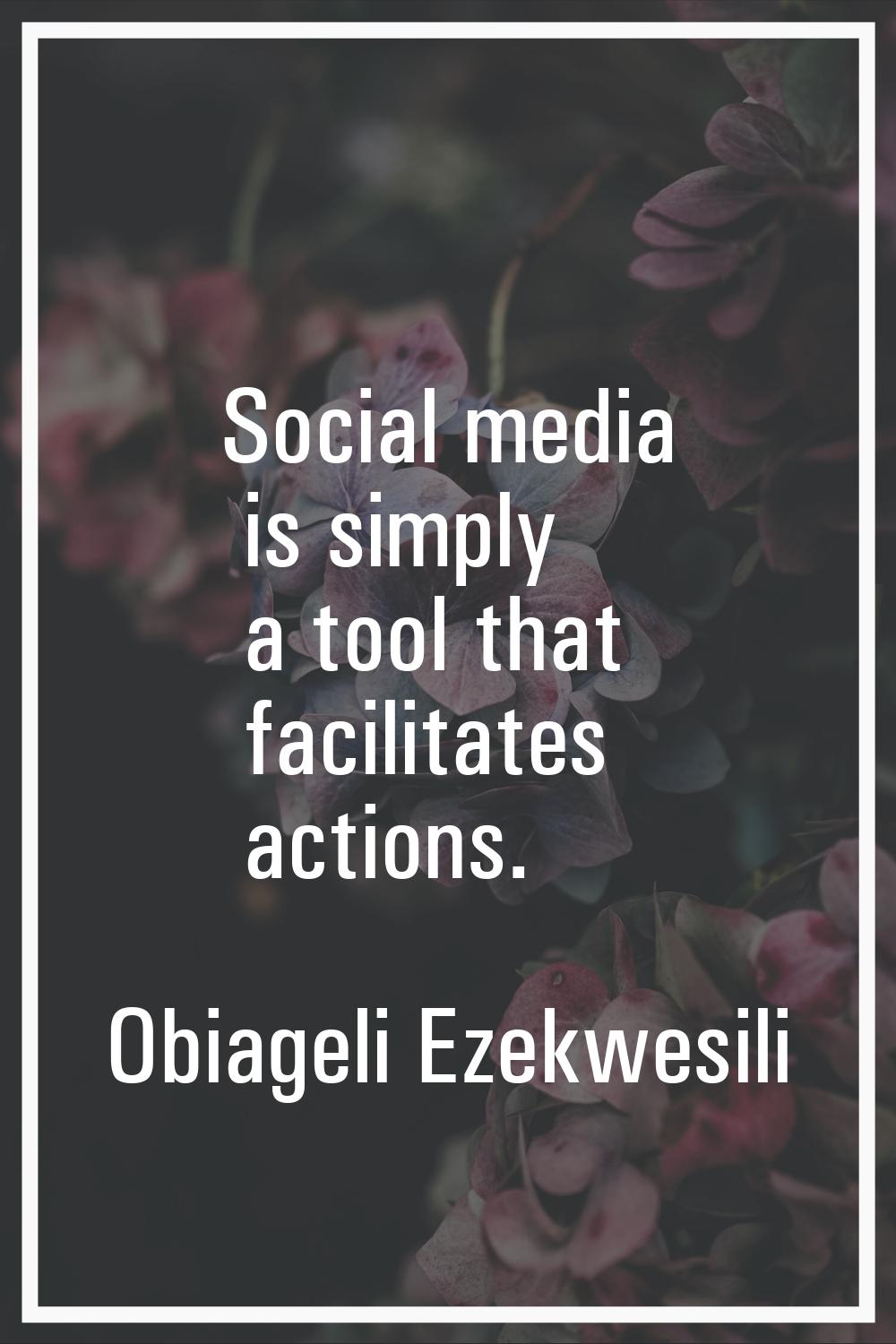 Social media is simply a tool that facilitates actions.