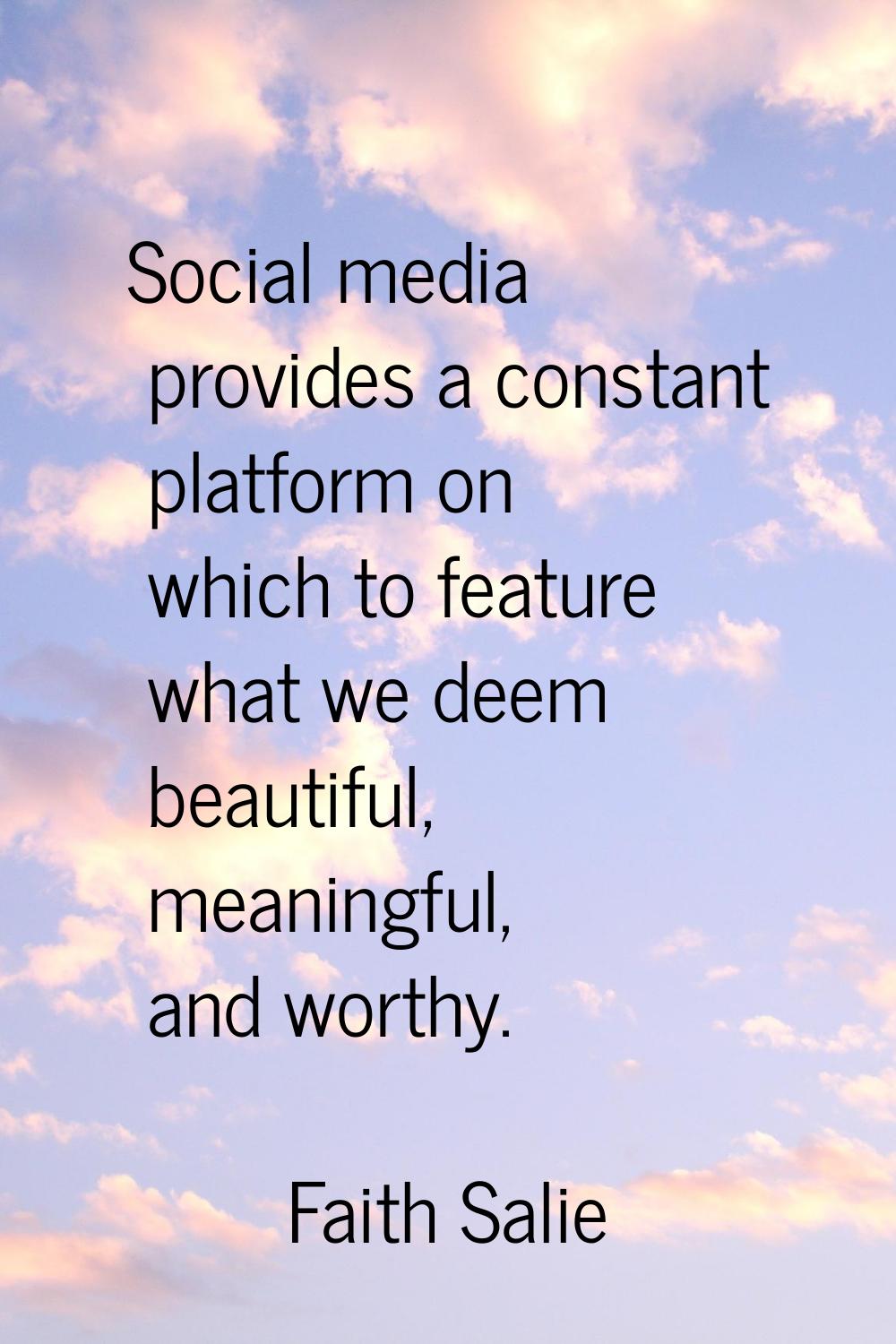 Social media provides a constant platform on which to feature what we deem beautiful, meaningful, a