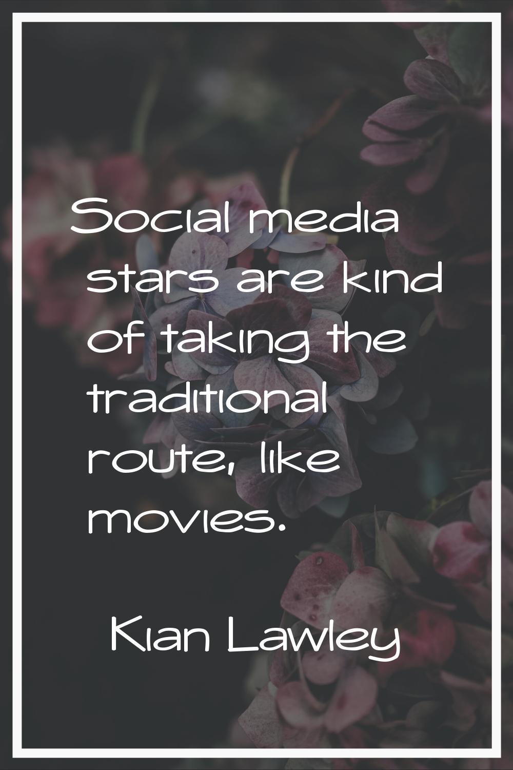 Social media stars are kind of taking the traditional route, like movies.