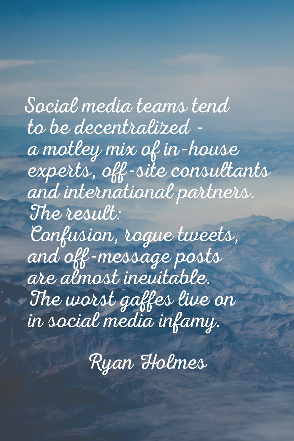 Social media teams tend to be decentralized - a motley mix of in-house experts, off-site consultant
