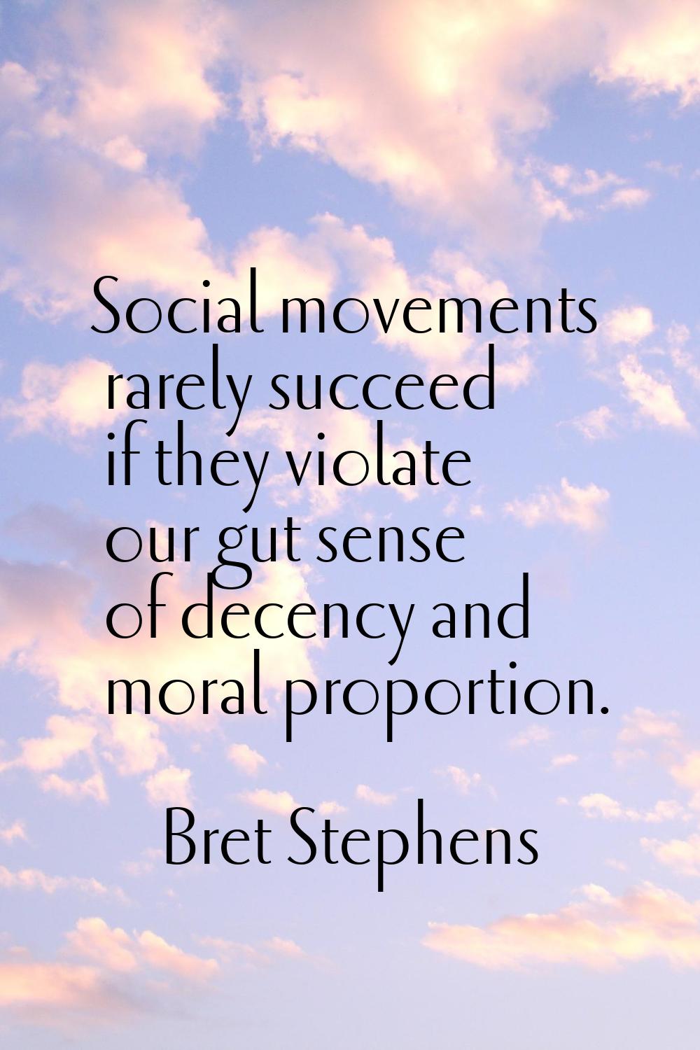 Social movements rarely succeed if they violate our gut sense of decency and moral proportion.