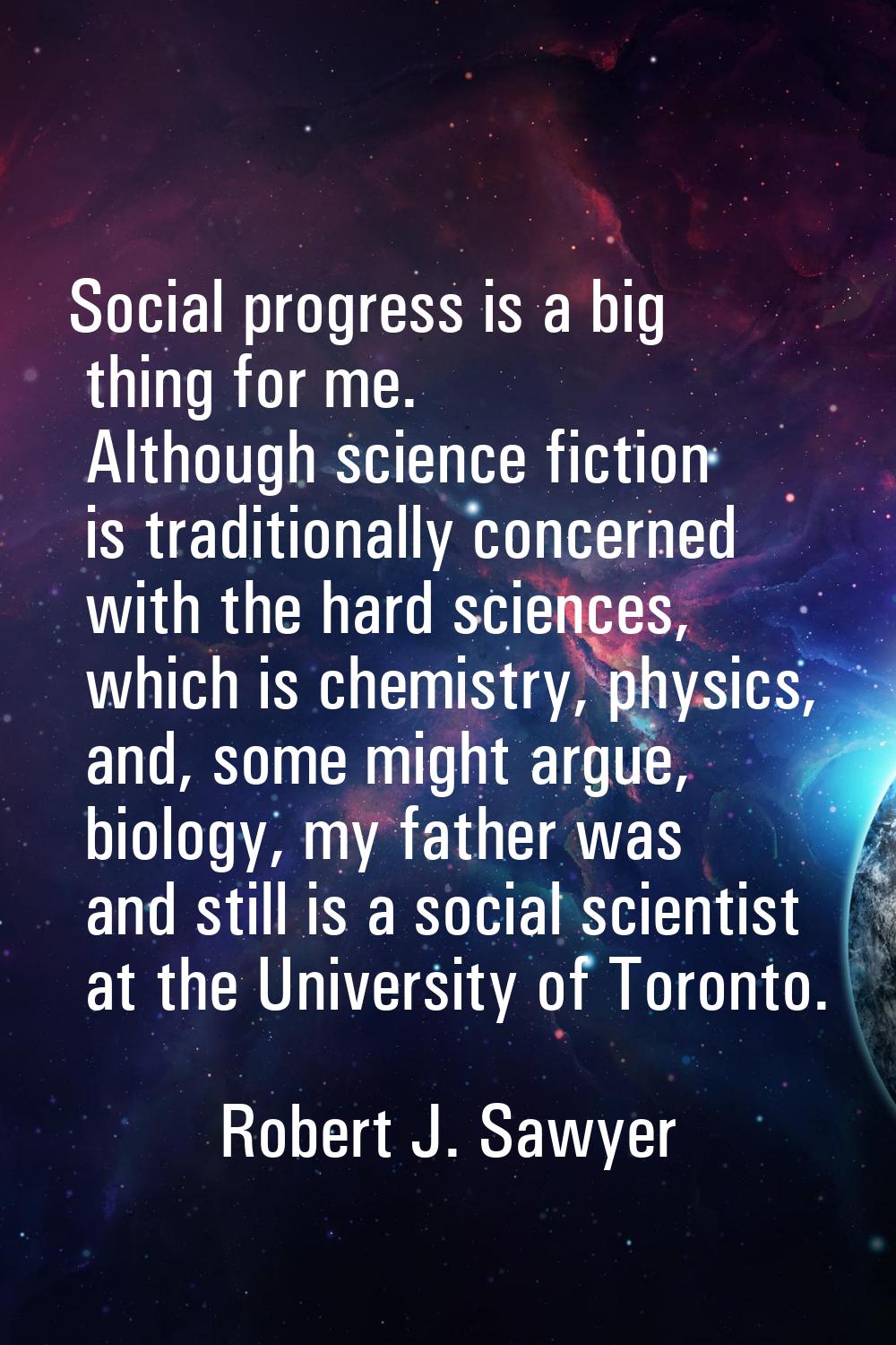 Social progress is a big thing for me. Although science fiction is traditionally concerned with the