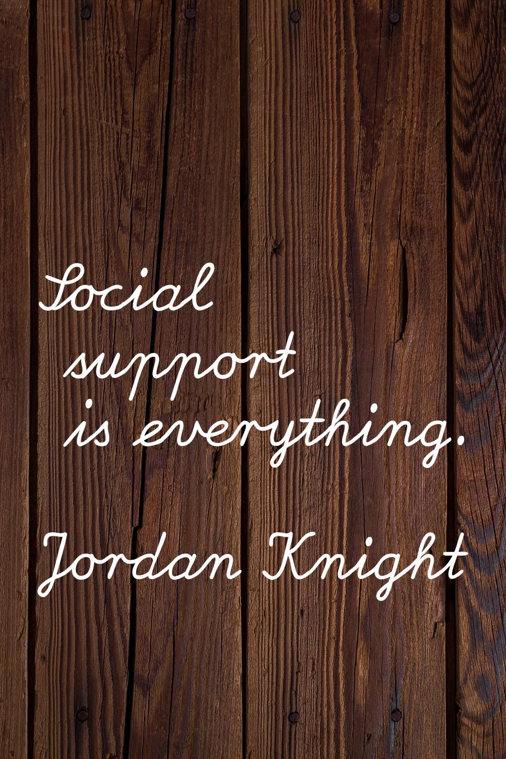 Social support is everything.