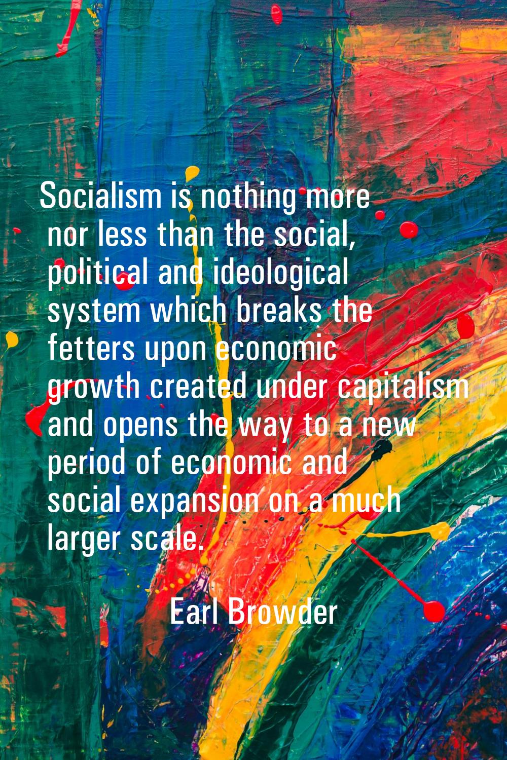 Socialism is nothing more nor less than the social, political and ideological system which breaks t
