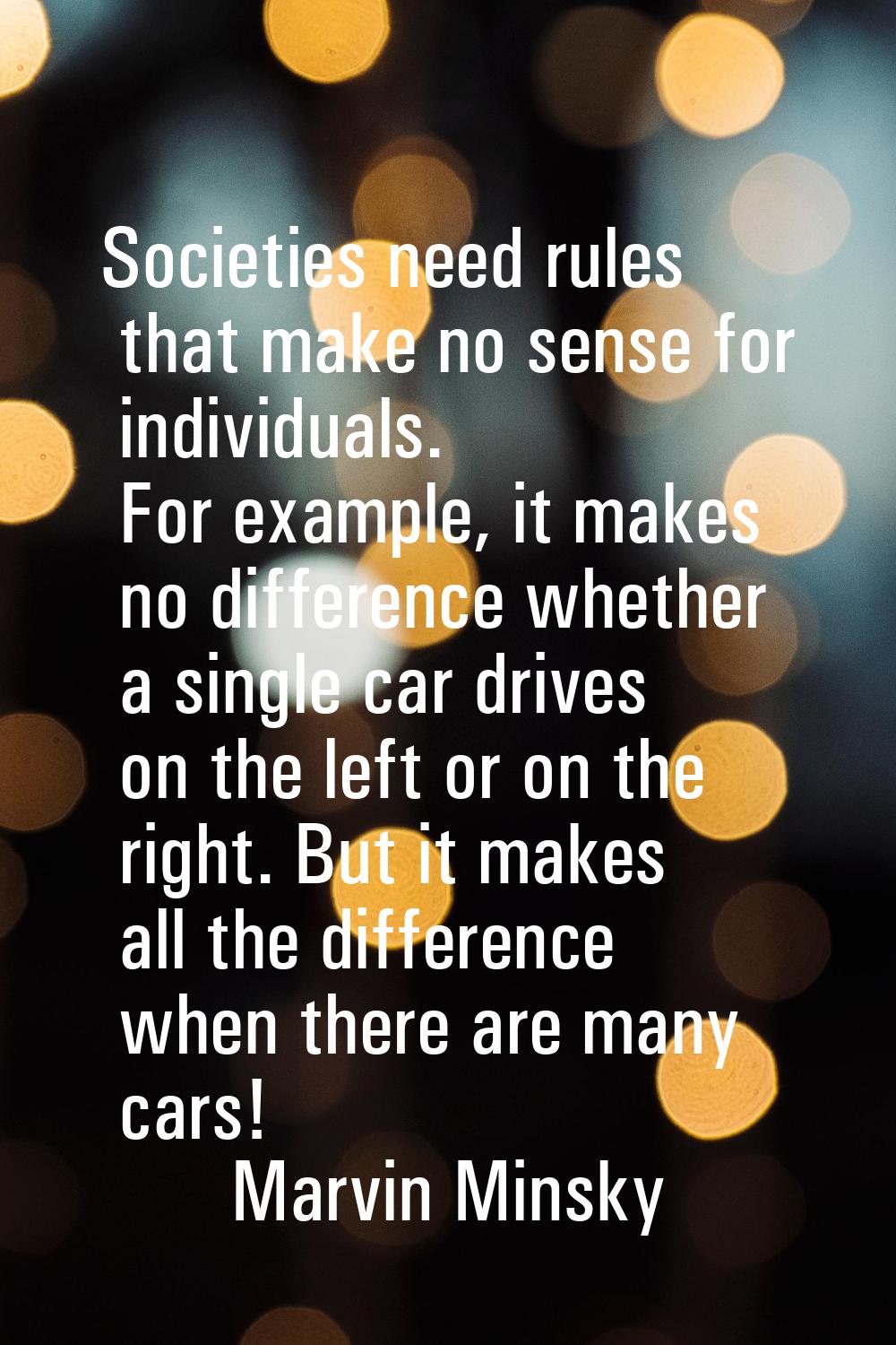Societies need rules that make no sense for individuals. For example, it makes no difference whethe