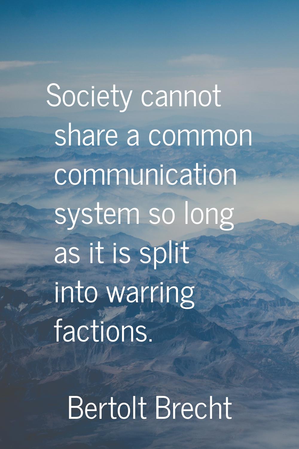 Society cannot share a common communication system so long as it is split into warring factions.