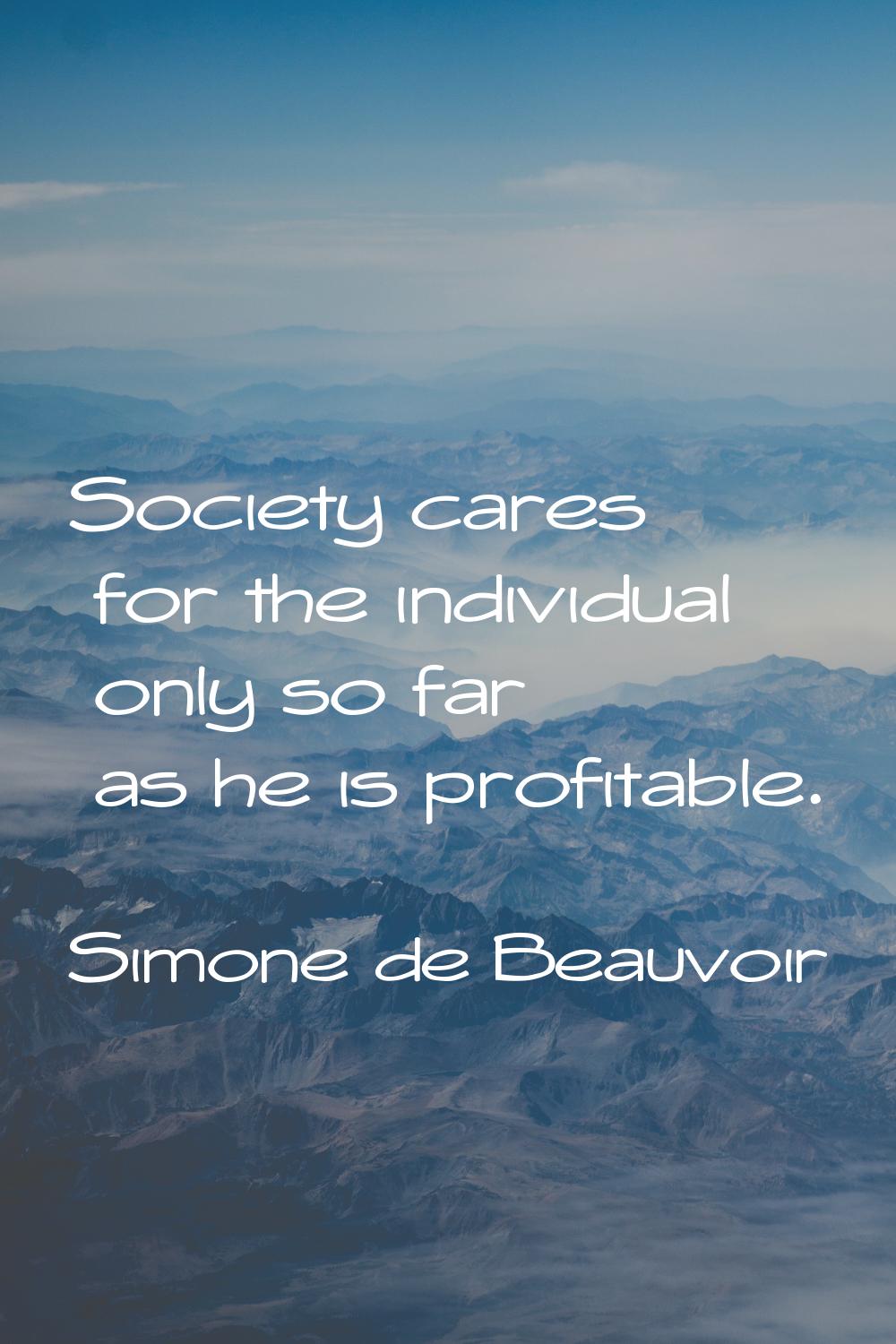Society cares for the individual only so far as he is profitable.