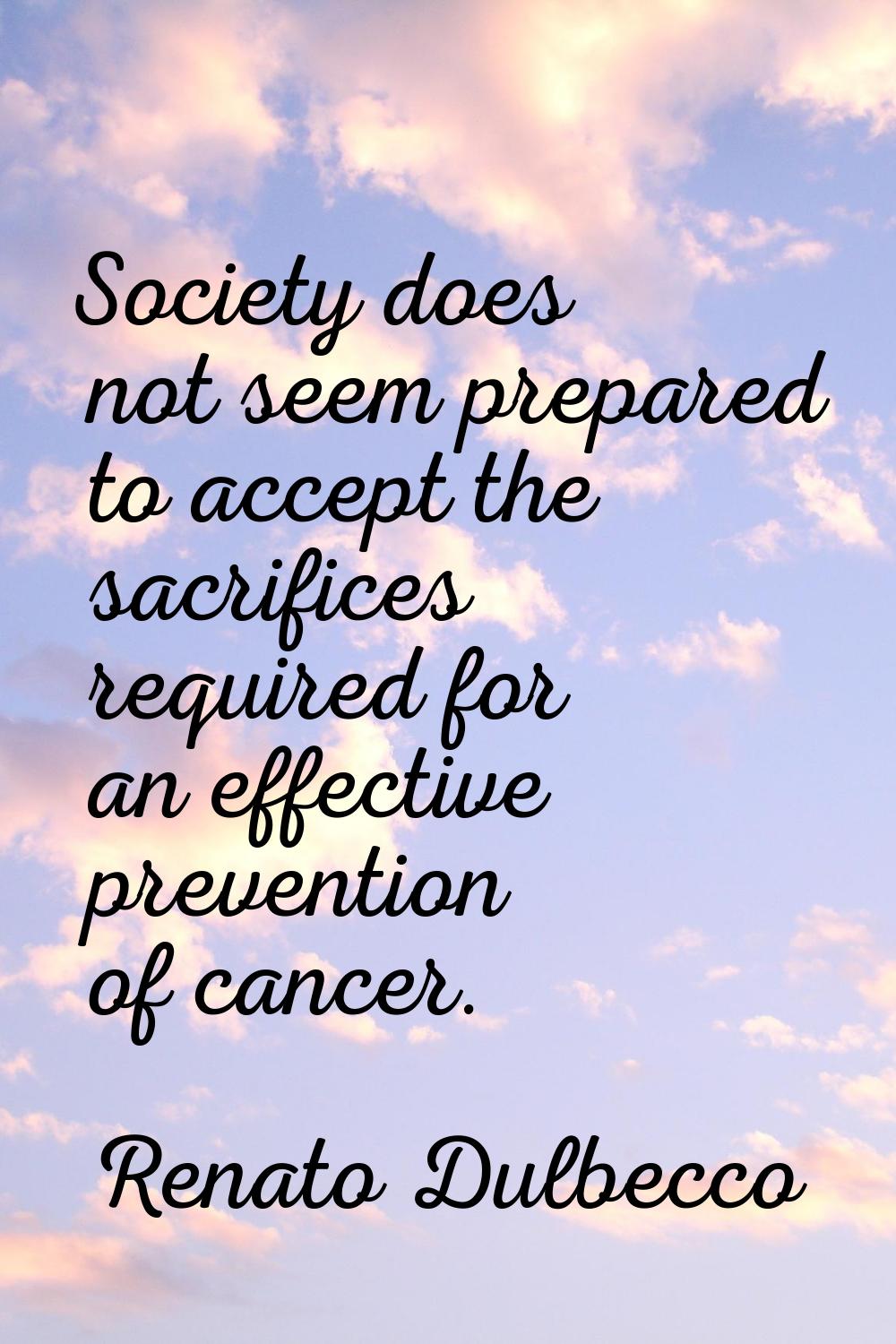 Society does not seem prepared to accept the sacrifices required for an effective prevention of can