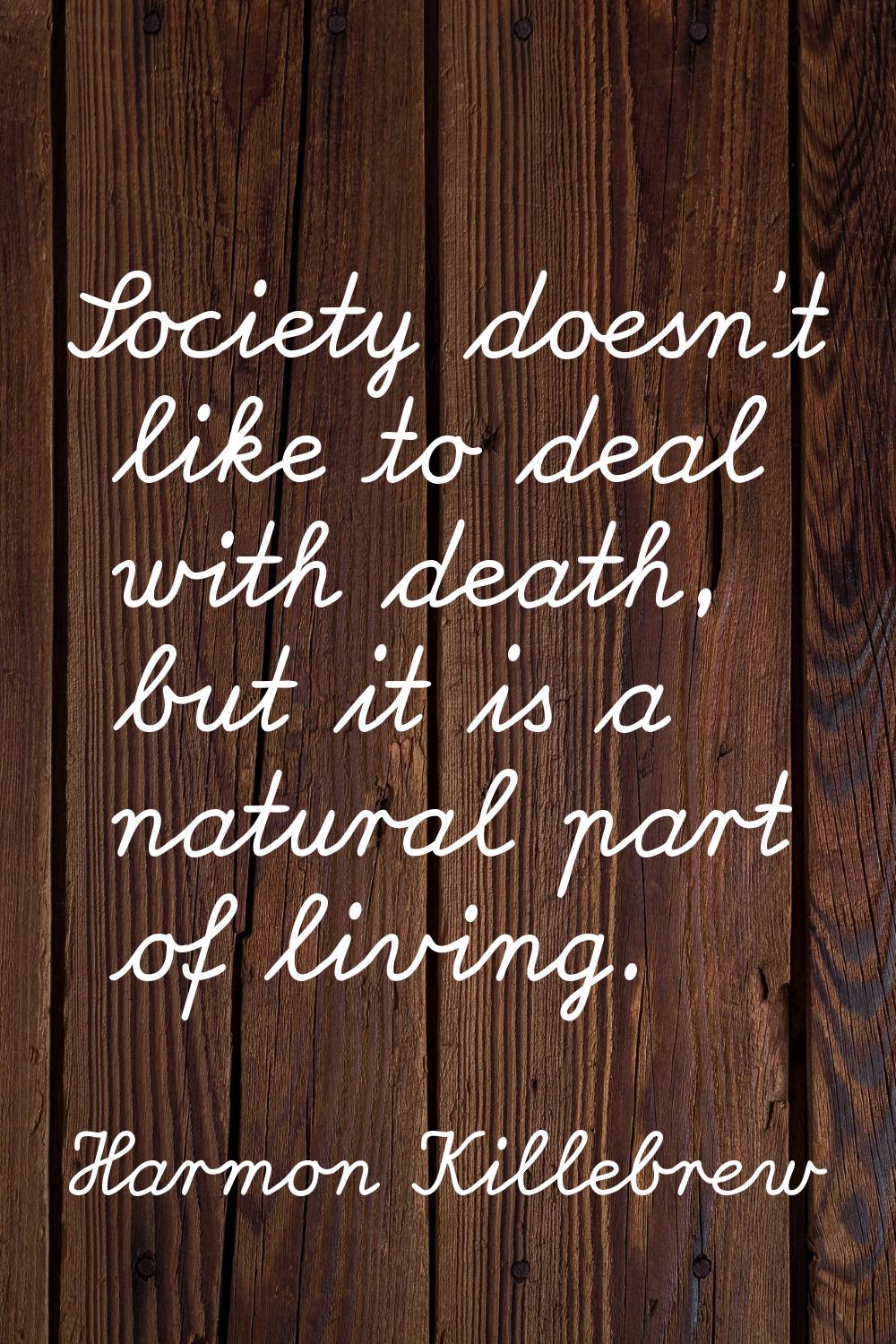 Society doesn't like to deal with death, but it is a natural part of living.