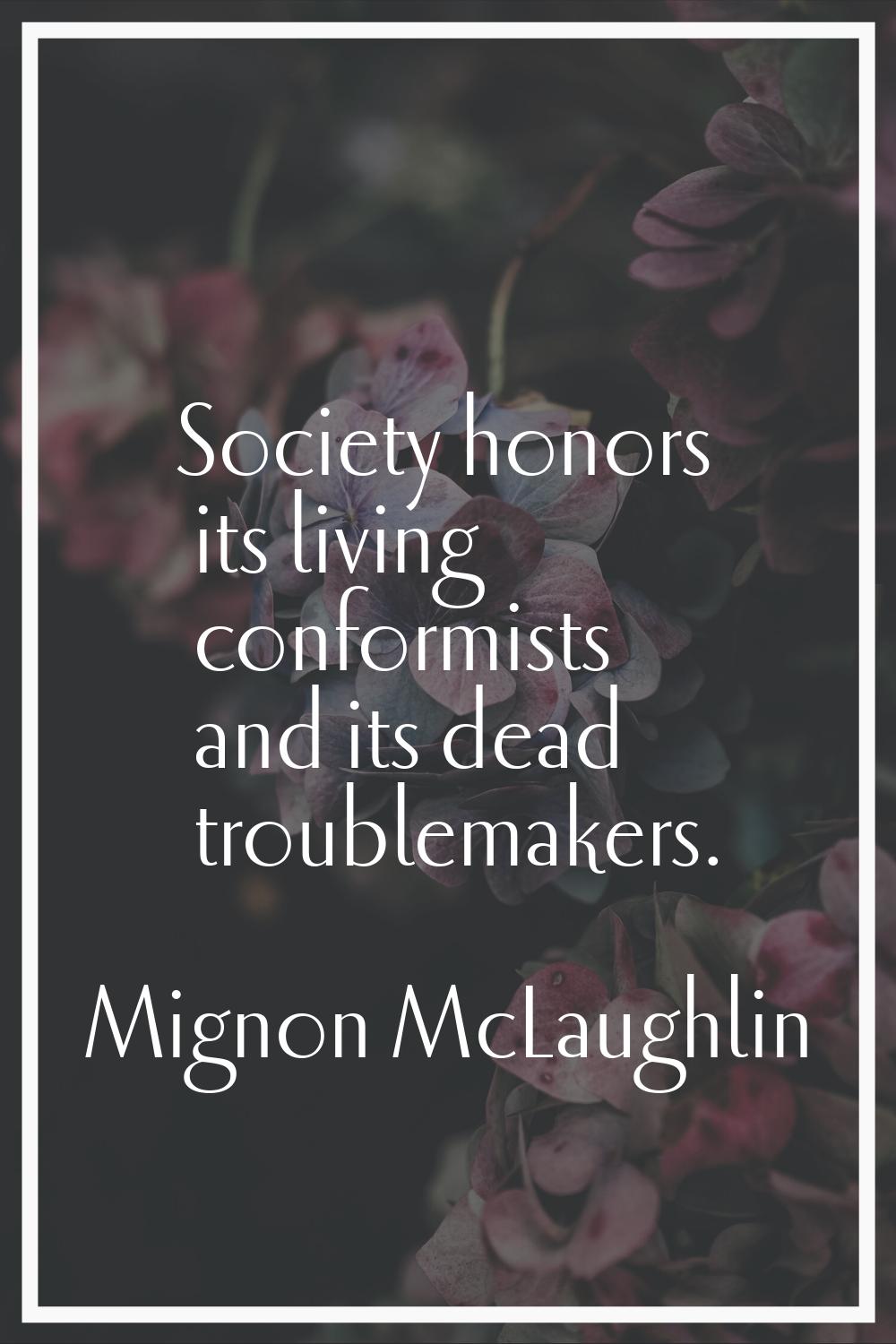 Society honors its living conformists and its dead troublemakers.