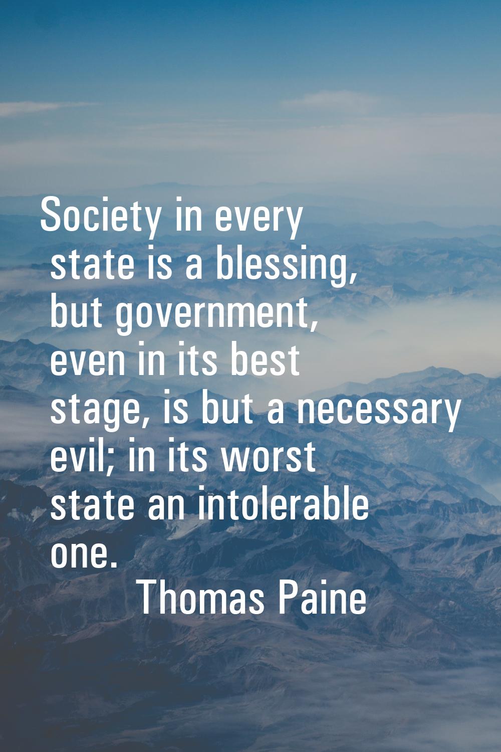 Society in every state is a blessing, but government, even in its best stage, is but a necessary ev