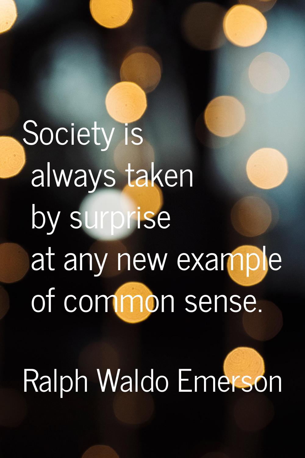 Society is always taken by surprise at any new example of common sense.