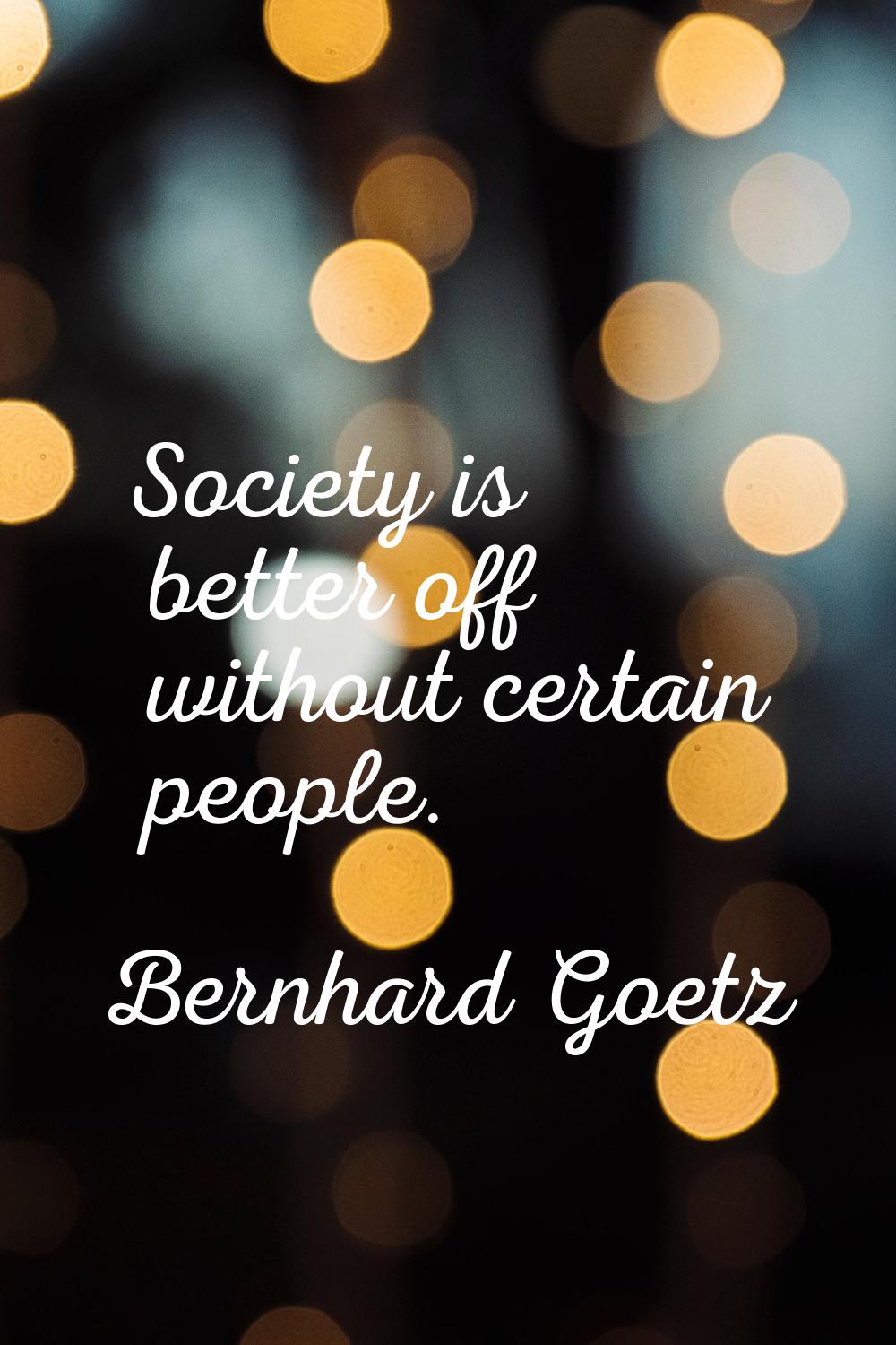 Society is better off without certain people.