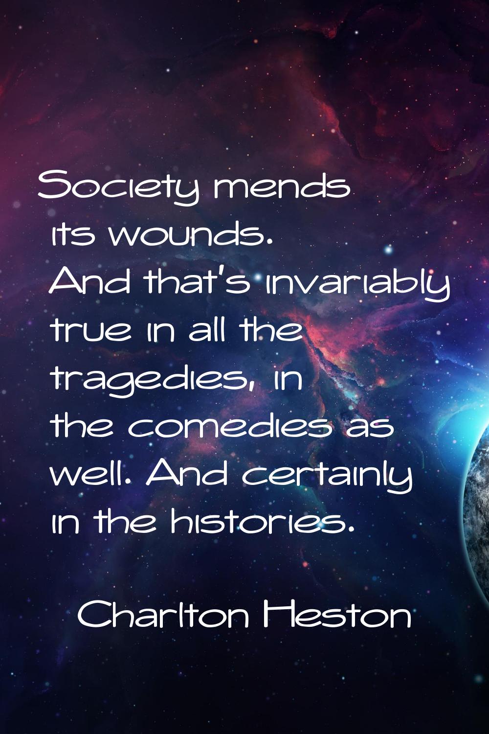 Society mends its wounds. And that's invariably true in all the tragedies, in the comedies as well.