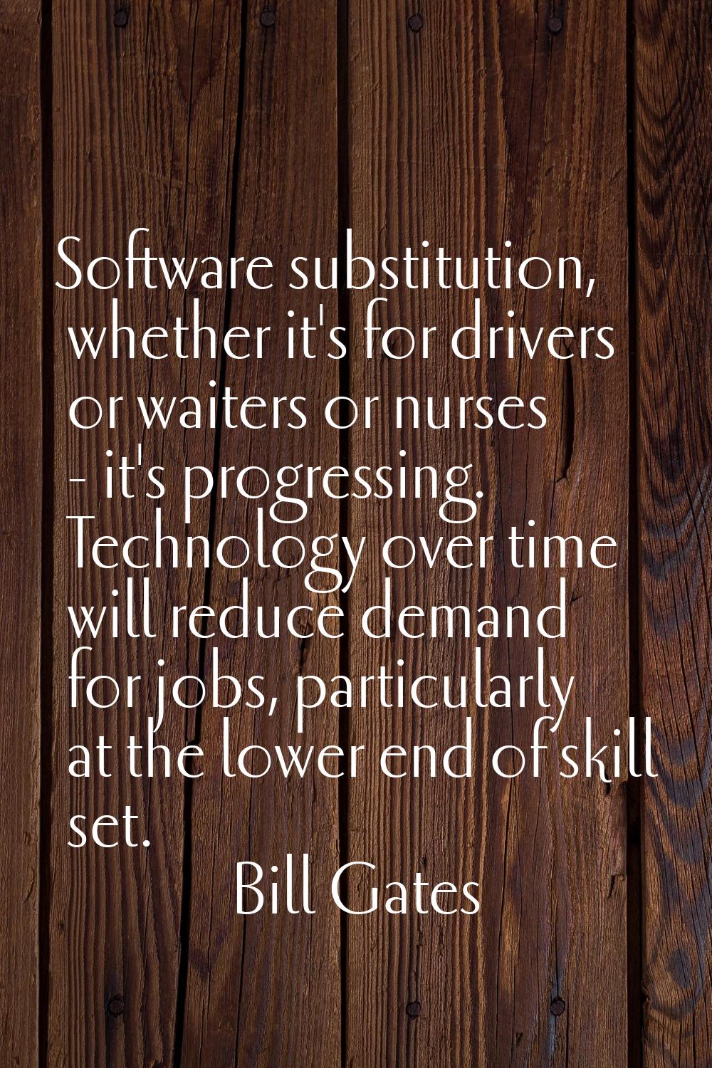 Software substitution, whether it's for drivers or waiters or nurses - it's progressing. Technology