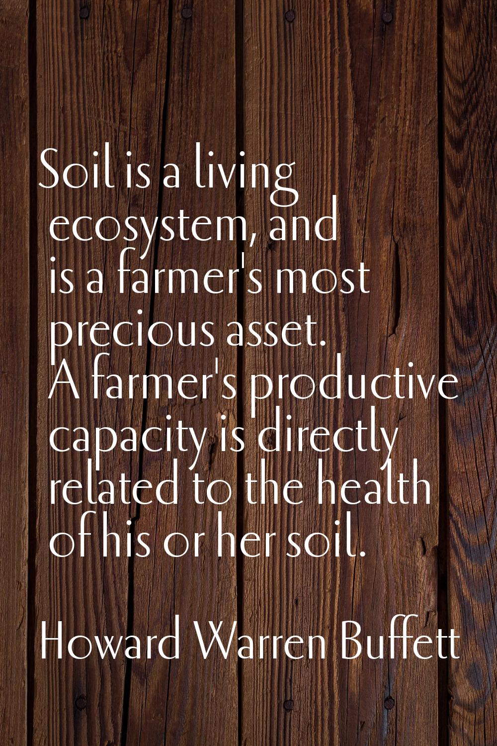 Soil is a living ecosystem, and is a farmer's most precious asset. A farmer's productive capacity i