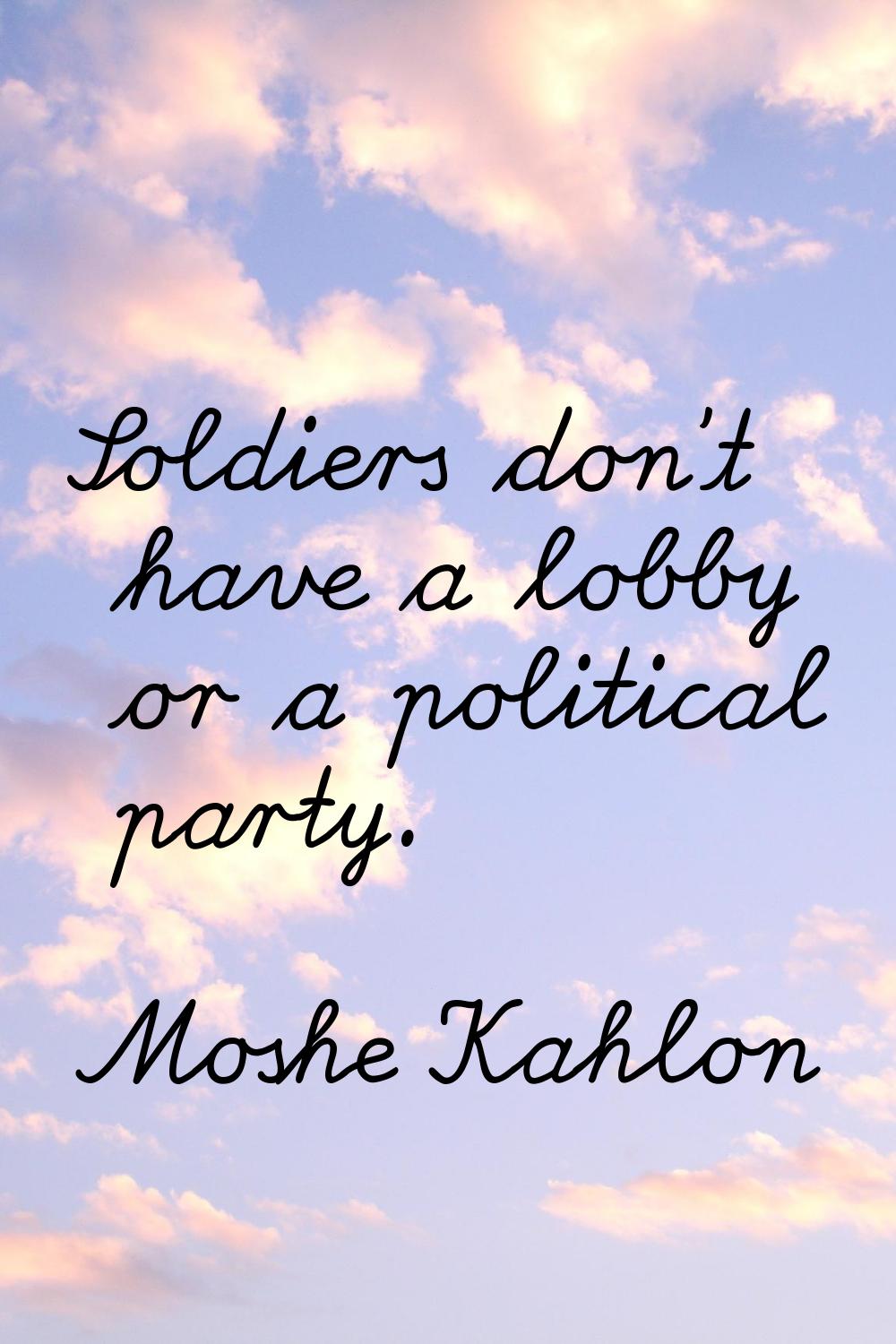 Soldiers don't have a lobby or a political party.