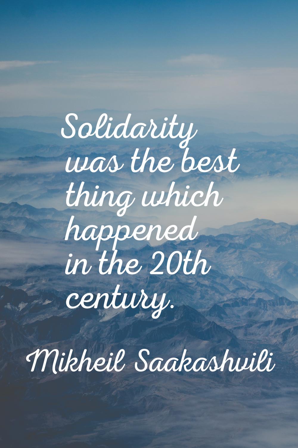 Solidarity was the best thing which happened in the 20th century.