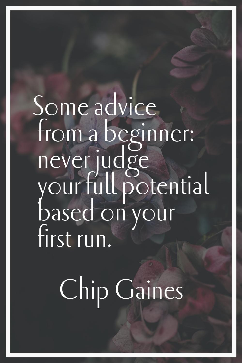 Some advice from a beginner: never judge your full potential based on your first run.