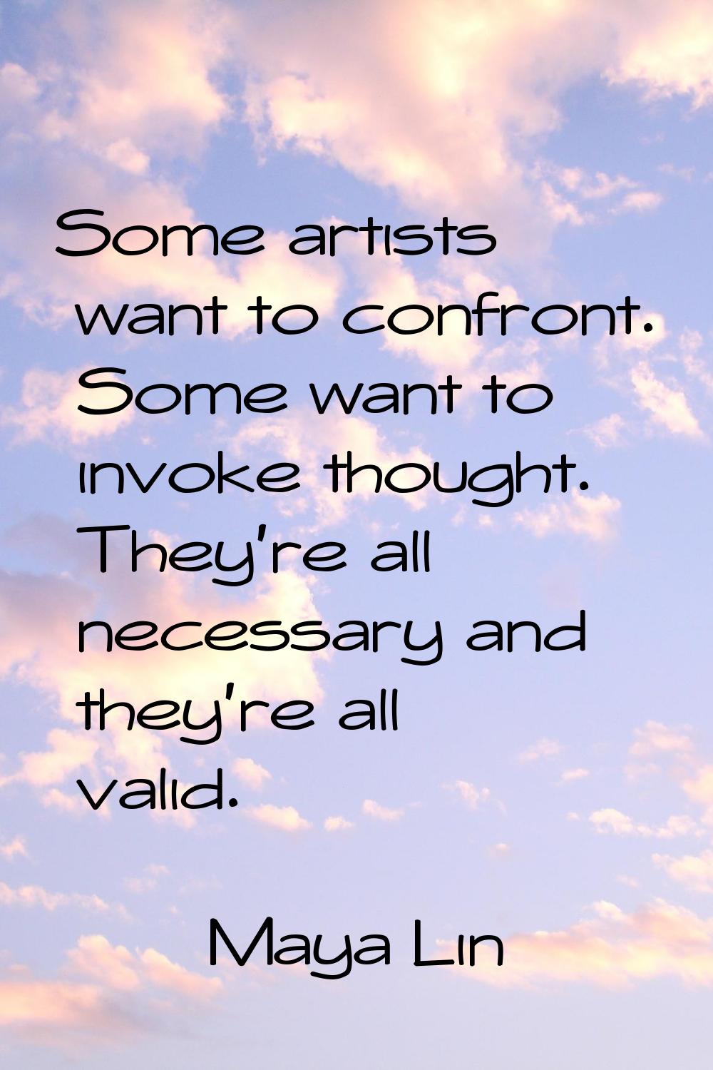 Some artists want to confront. Some want to invoke thought. They're all necessary and they're all v