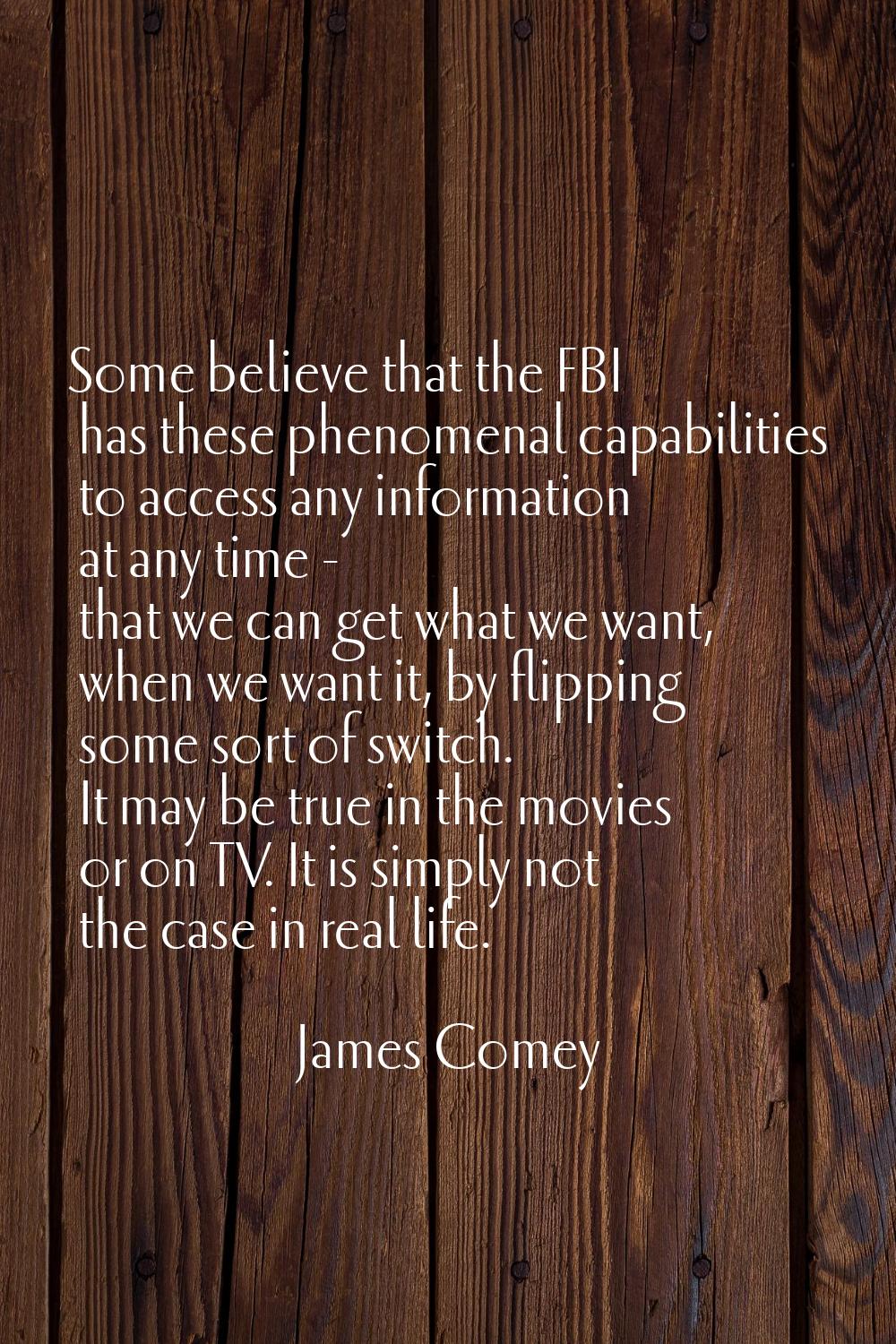 Some believe that the FBI has these phenomenal capabilities to access any information at any time -