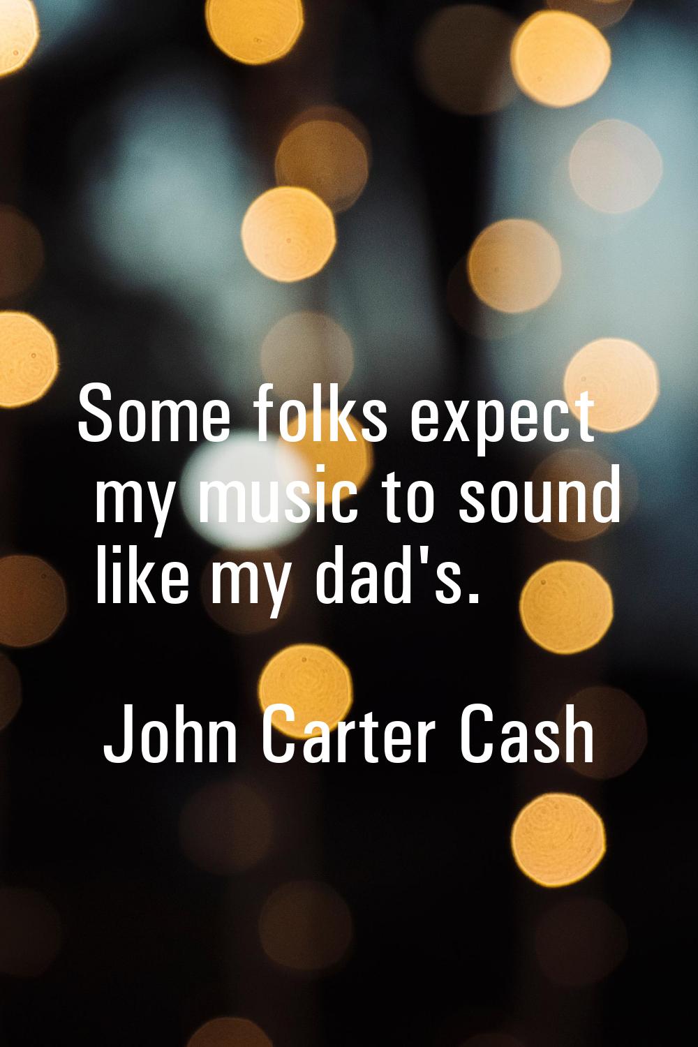 Some folks expect my music to sound like my dad's.