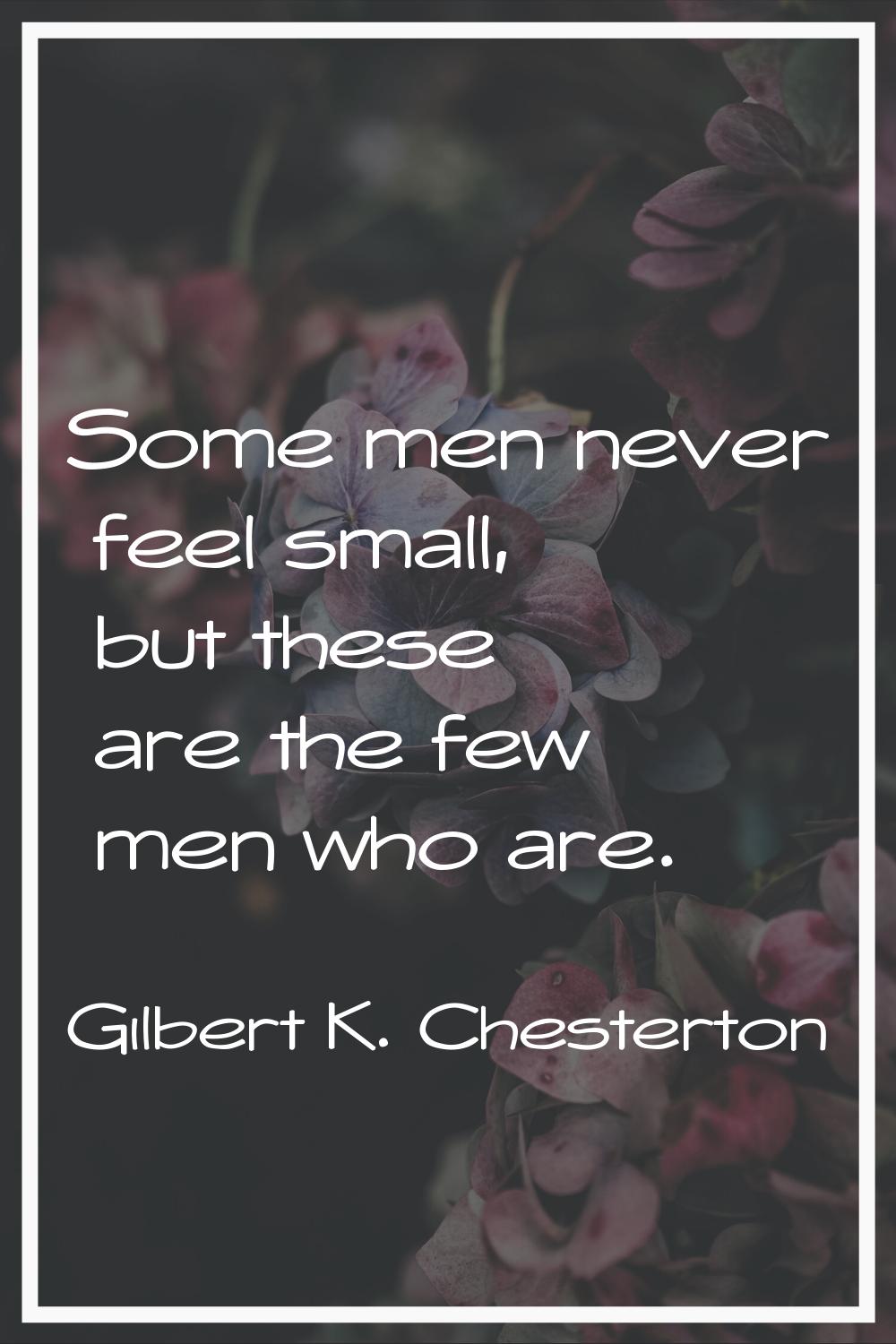 Some men never feel small, but these are the few men who are.
