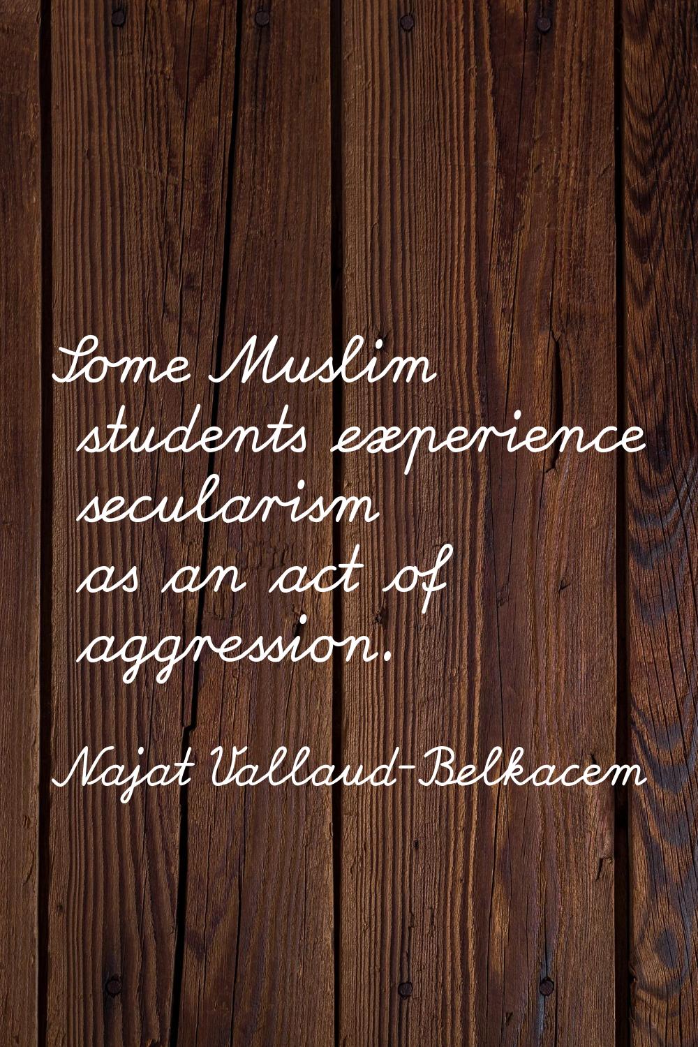 Some Muslim students experience secularism as an act of aggression.