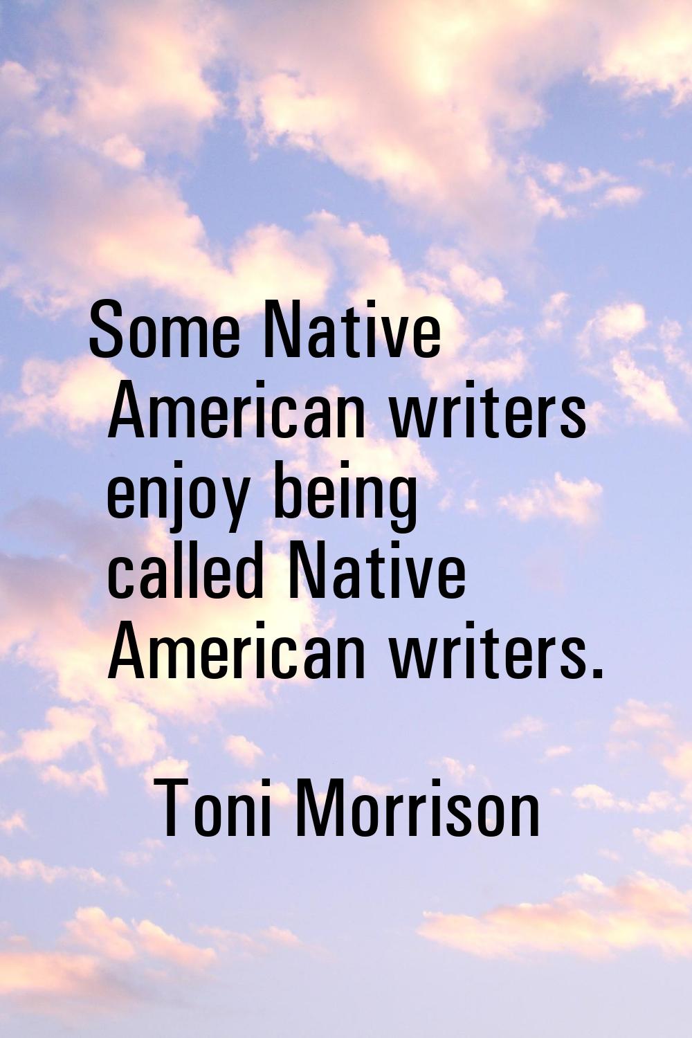 Some Native American writers enjoy being called Native American writers.