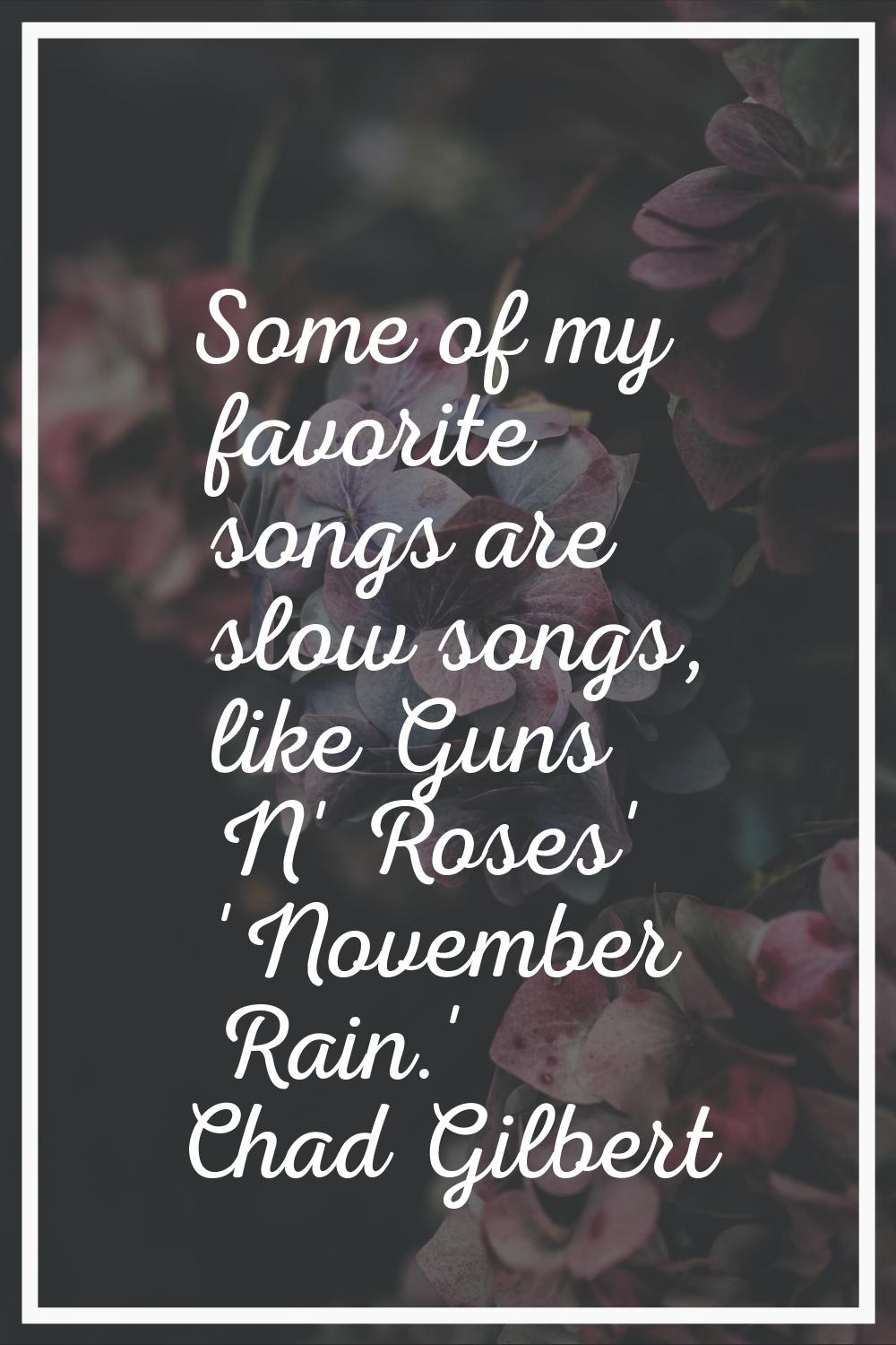 Some of my favorite songs are slow songs, like Guns N' Roses' 'November Rain.'