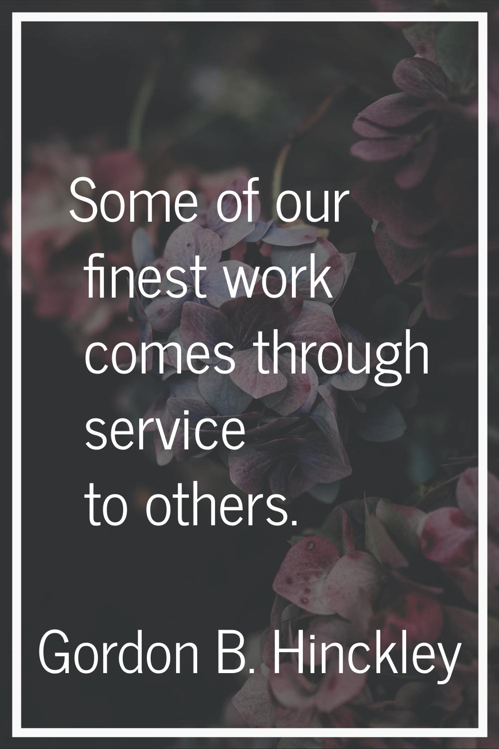 Some of our finest work comes through service to others.