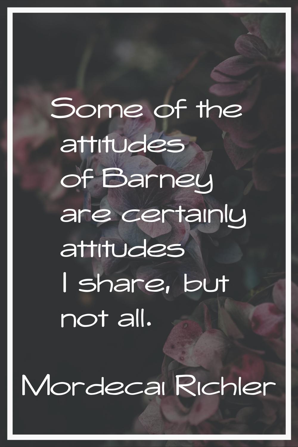 Some of the attitudes of Barney are certainly attitudes I share, but not all.