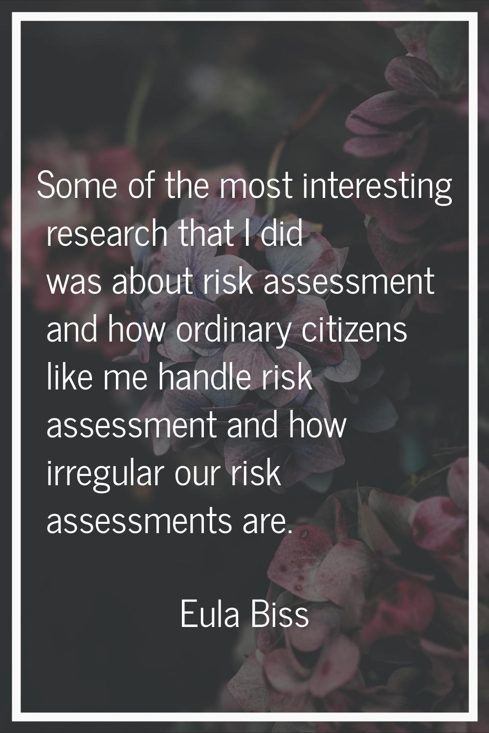 Some of the most interesting research that I did was about risk assessment and how ordinary citizen