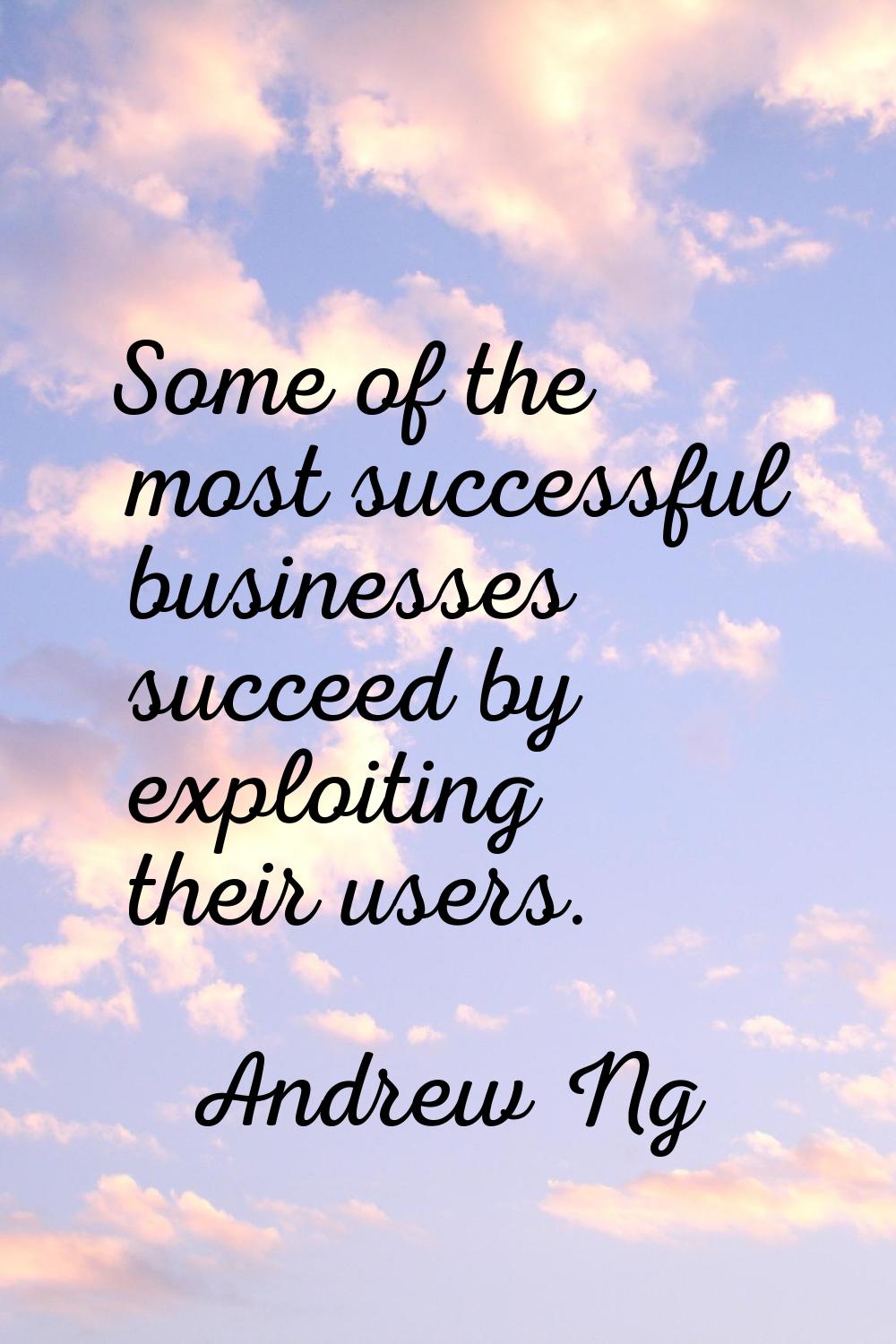 Some of the most successful businesses succeed by exploiting their users.