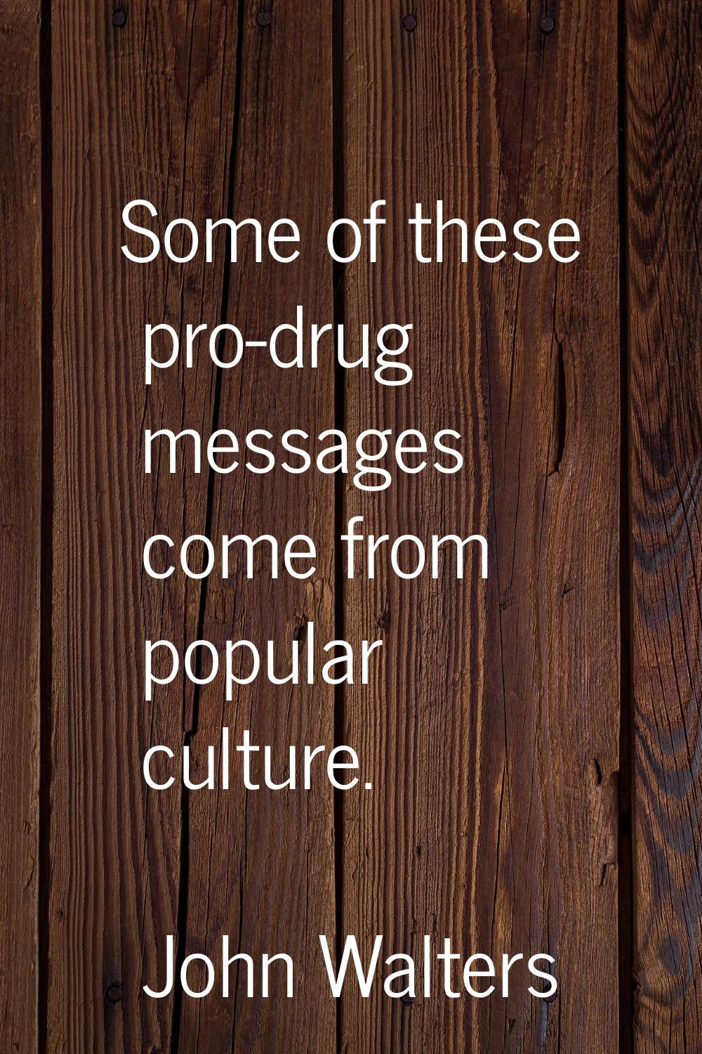 Some of these pro-drug messages come from popular culture.