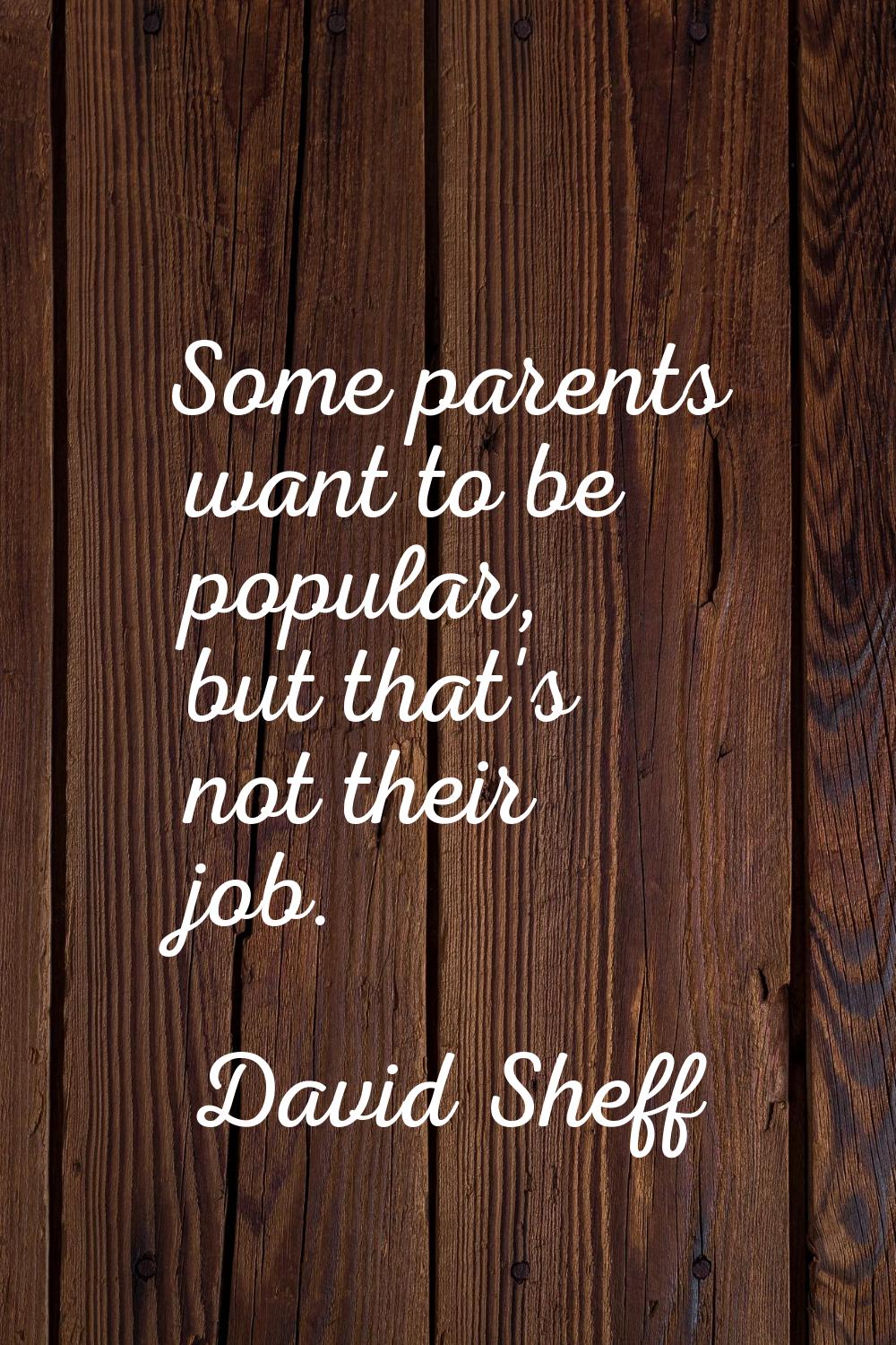 Some parents want to be popular, but that's not their job.
