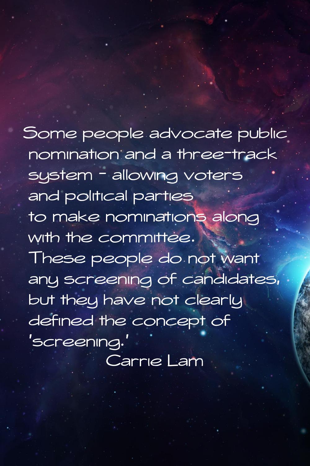 Some people advocate public nomination and a three-track system - allowing voters and political par