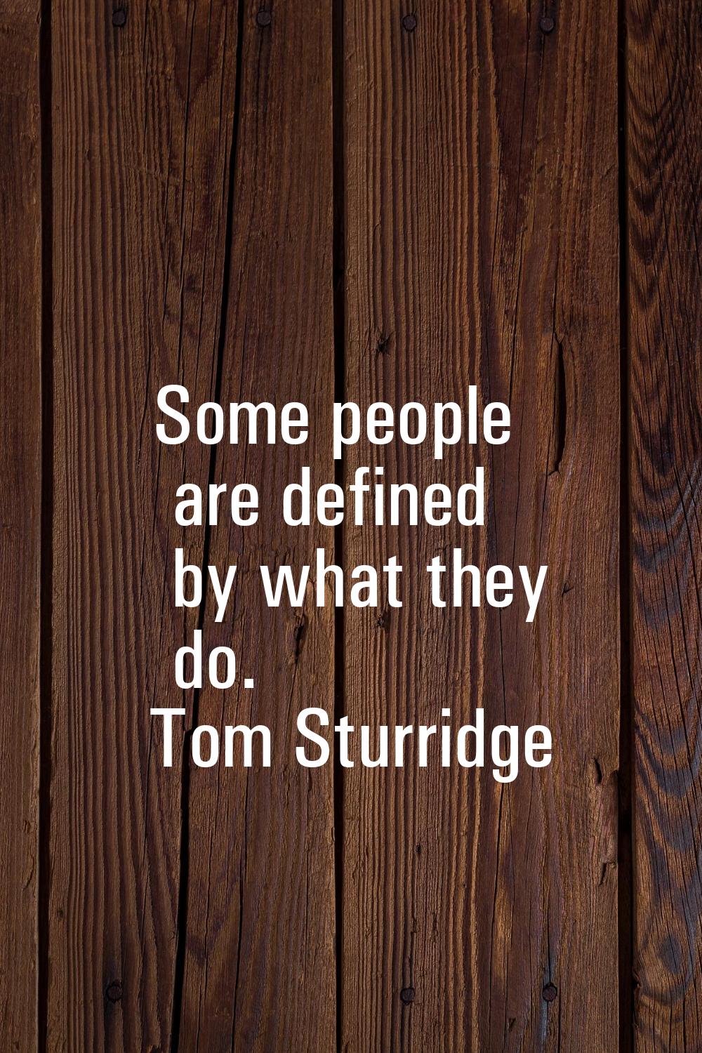 Some people are defined by what they do.