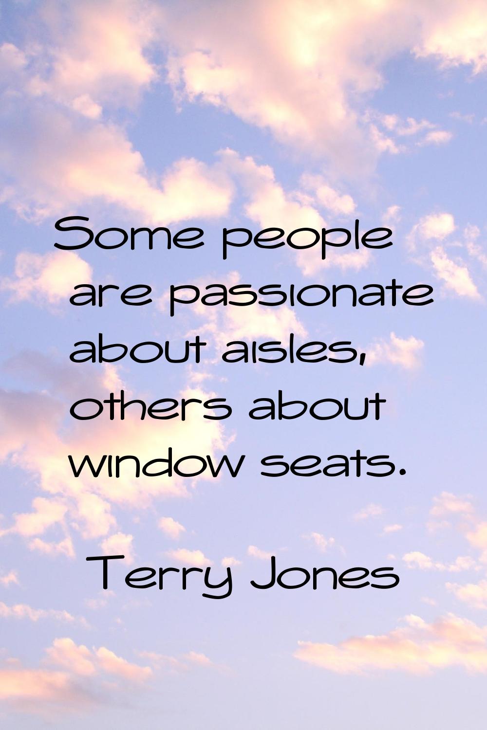 Some people are passionate about aisles, others about window seats.